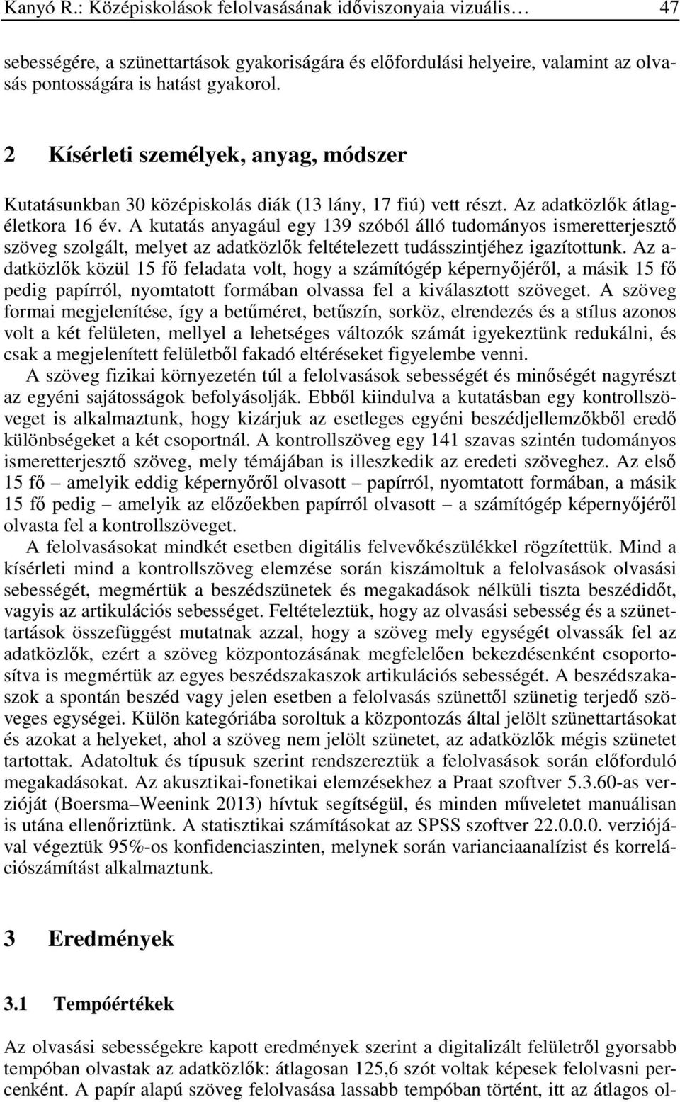 A kutatás anyagául egy 139 szóból álló tudományos ismeretterjesztő szöveg szolgált, melyet az adatközlők feltételezett tudásszintjéhez igazítottunk.