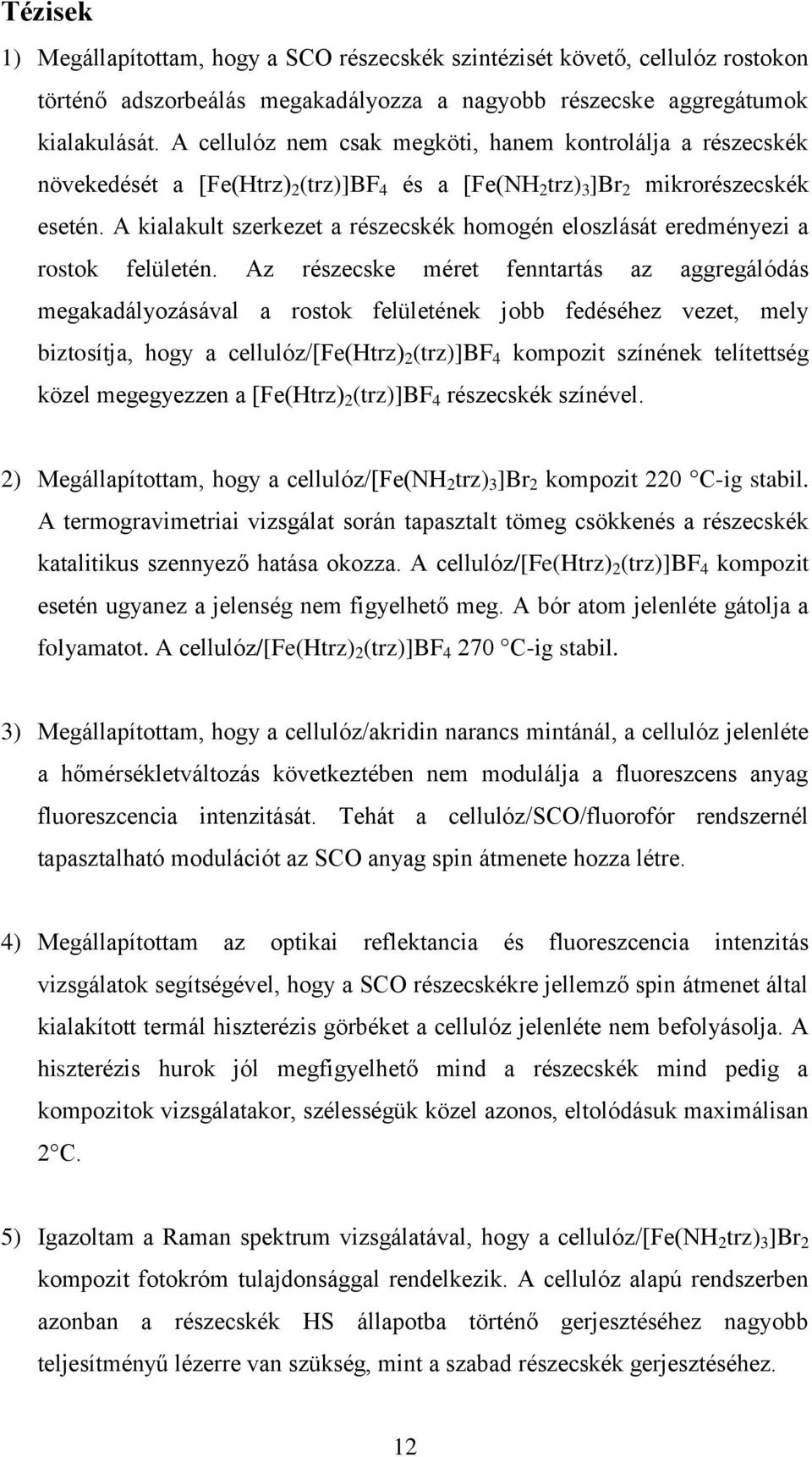 A kialakult szerkezet a részecskék homogén eloszlását eredményezi a rostok felületén.
