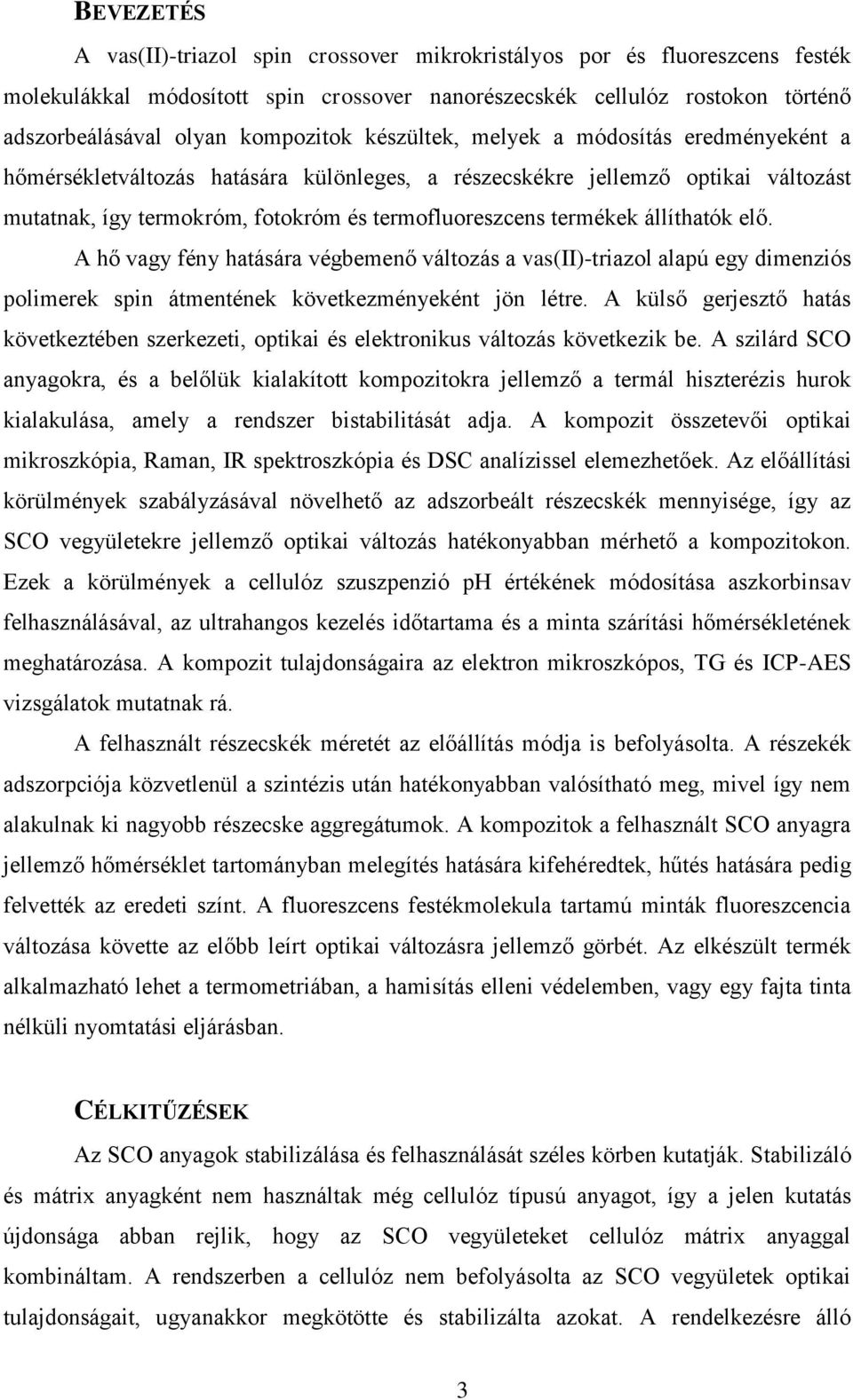 állíthatók elő. A hő vagy fény hatására végbemenő változás a vas(ii)-triazol alapú egy dimenziós polimerek spin átmentének következményeként jön létre.