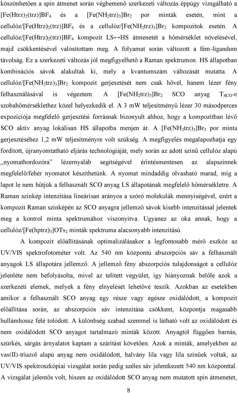 A folyamat során változott a fém-ligandum távolság. Ez a szerkezeti változás jól megfigyelhető a Raman spektrumon. HS állapotban kombinációs sávok alakultak ki, mely a kvantumszám változását mutatta.