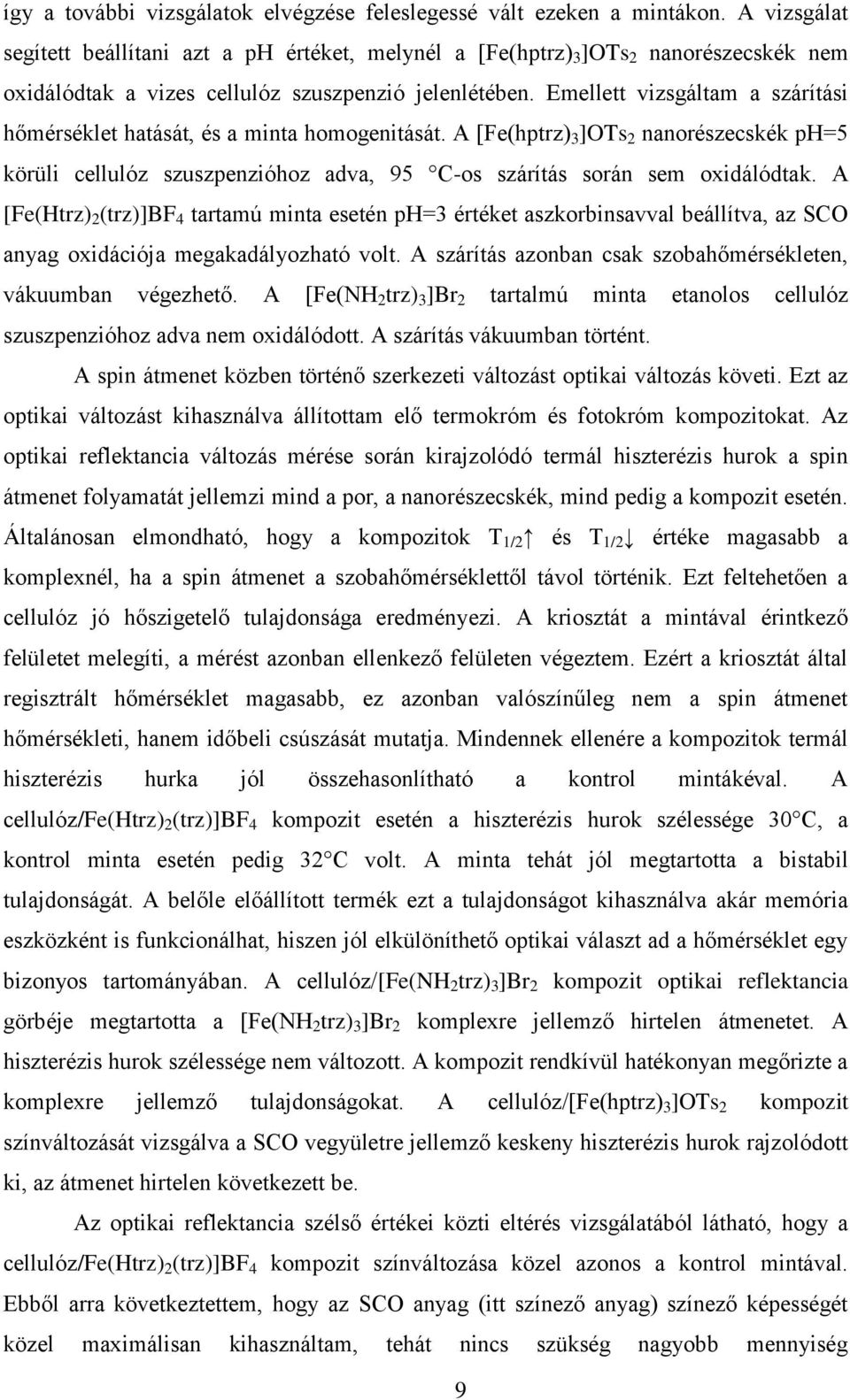 Emellett vizsgáltam a szárítási hőmérséklet hatását, és a minta homogenitását. A [Fe(hptrz) 3 ]OTs 2 nanorészecskék ph=5 körüli cellulóz szuszpenzióhoz adva, 95 C-os szárítás során sem oxidálódtak.