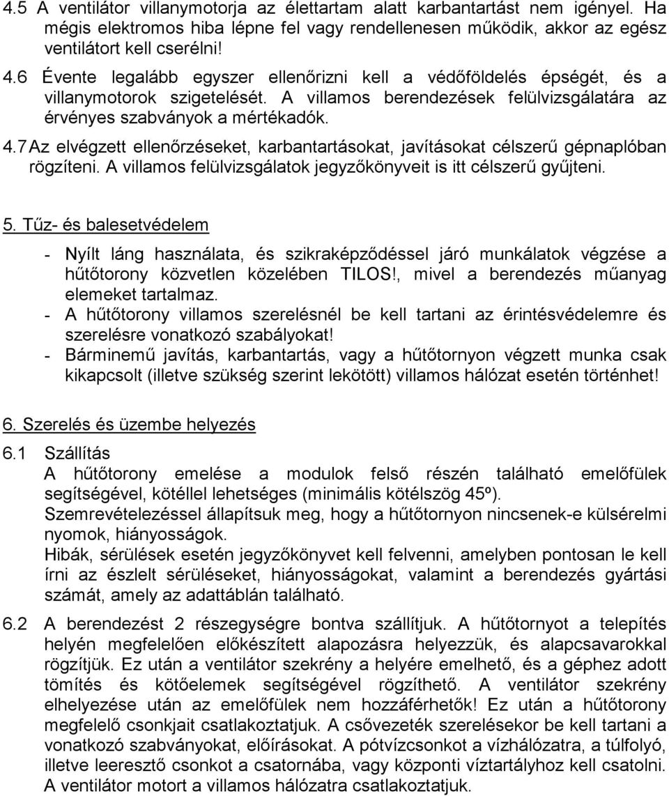 7 Az elvégzett ellenırzéseket, karbantartásokat, javításokat célszerő gépnaplóban rögzíteni. A villamos felülvizsgálatok jegyzıkönyveit is itt célszerő győjteni. 5.