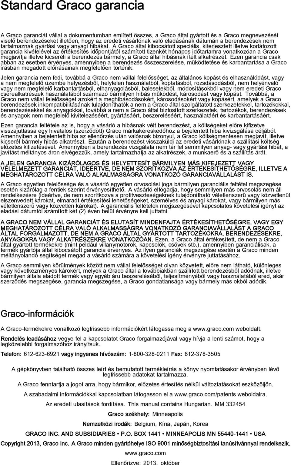 A Graco által kibocsátott speciális, kiterjesztett illetve korlátozott garancia kivételével az értékesítés időpontjától számított tizenkét hónapos időtartamra vonatkozóan a Graco megjavítja illetve