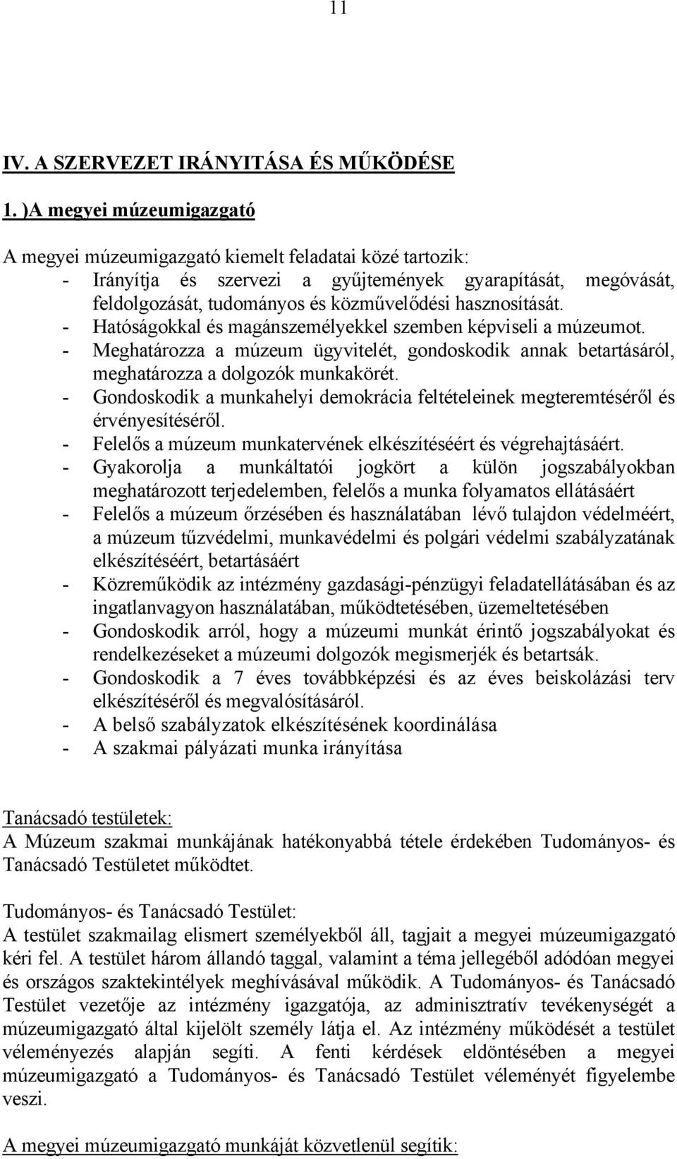 hasznosítását. - Hatóságokkal és magánszemélyekkel szemben képviseli a múzeumot. - Meghatározza a múzeum ügyvitelét, gondoskodik annak betartásáról, meghatározza a dolgozók munkakörét.