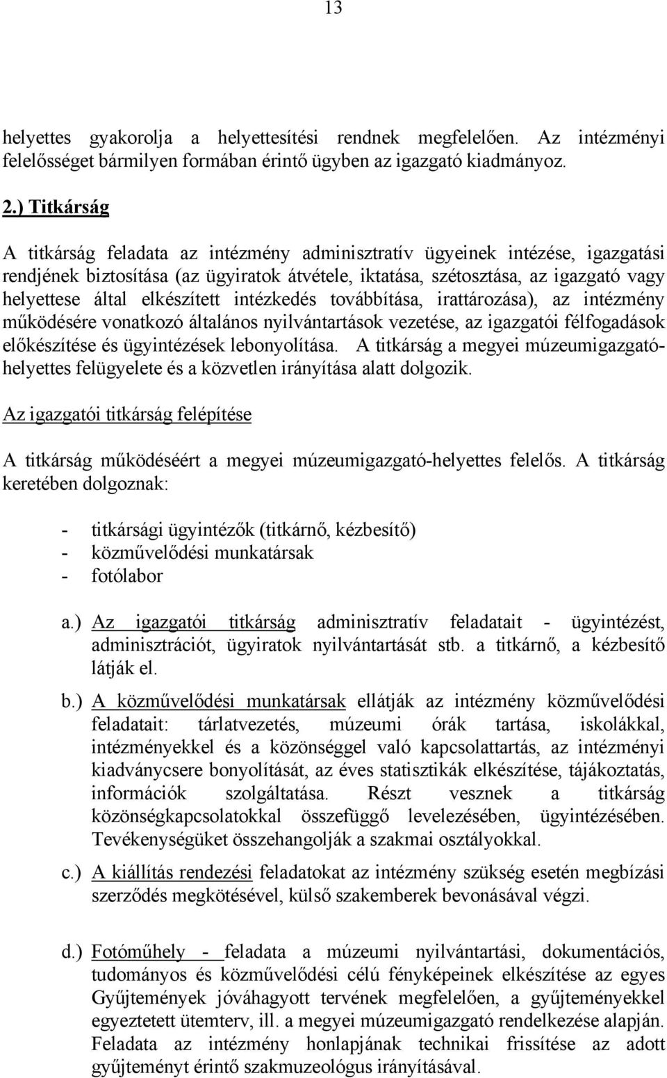 elkészített intézkedés továbbítása, irattározása), az intézmény működésére vonatkozó általános nyilvántartások vezetése, az igazgatói félfogadások előkészítése és ügyintézések lebonyolítása.