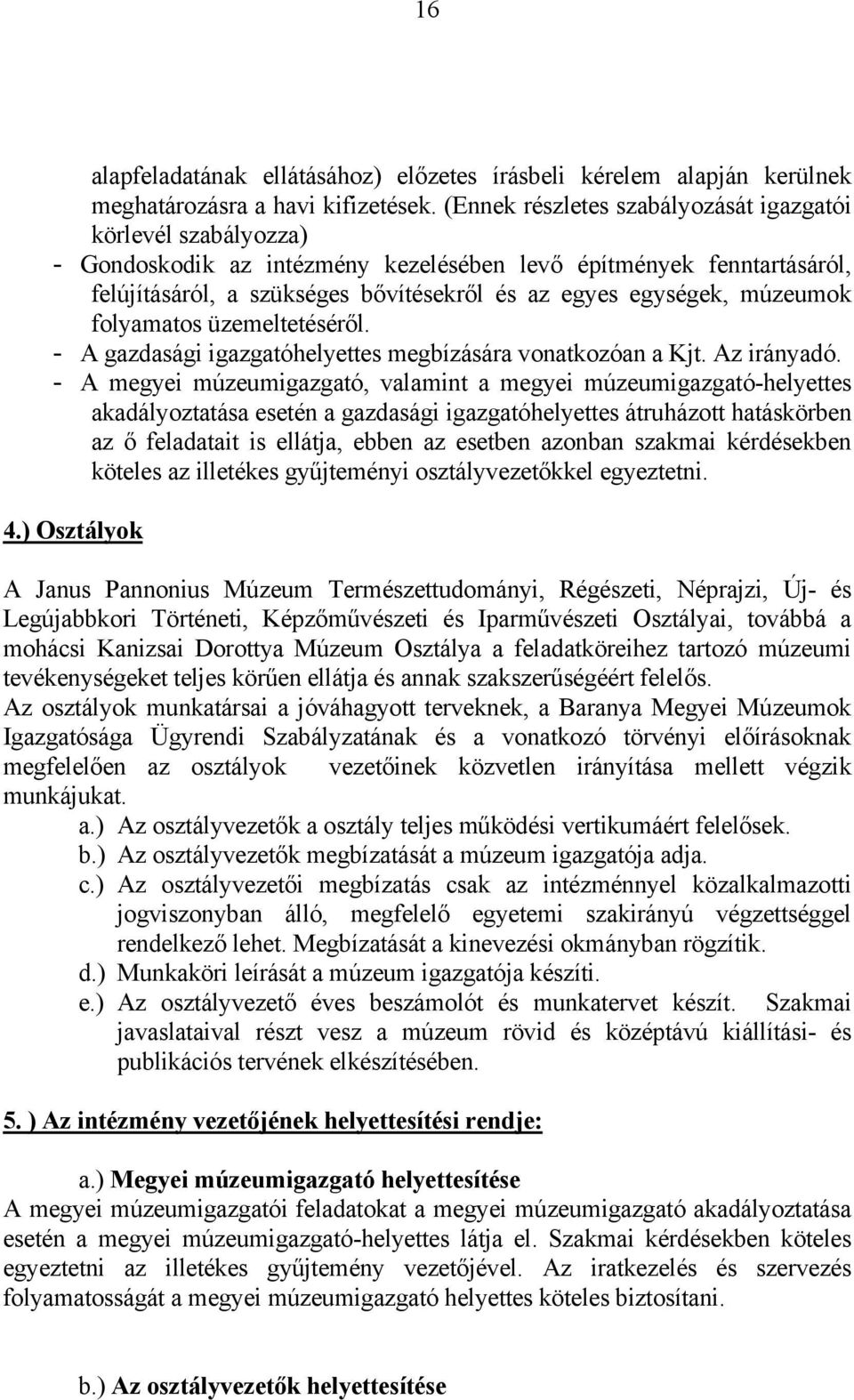 múzeumok folyamatos üzemeltetéséről. - A gazdasági igazgatóhelyettes megbízására vonatkozóan a Kjt. Az irányadó.