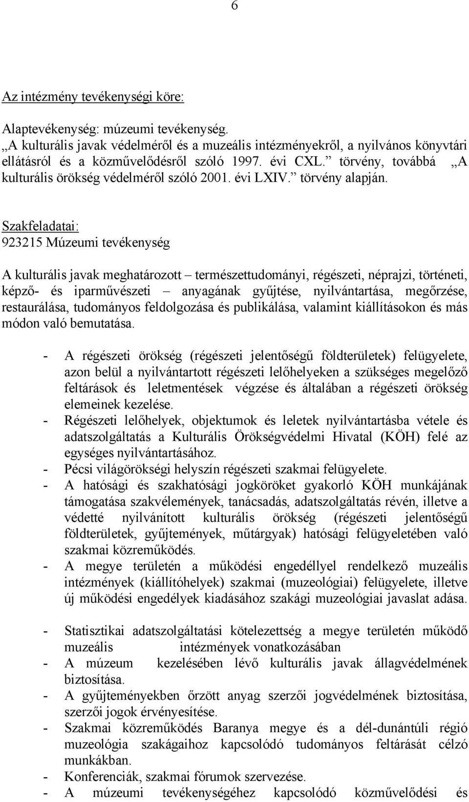 Szakfeladatai: 923215 Múzeumi tevékenység A kulturális javak meghatározott természettudományi, régészeti, néprajzi, történeti, képző- és iparművészeti anyagának gyűjtése, nyilvántartása, megőrzése,