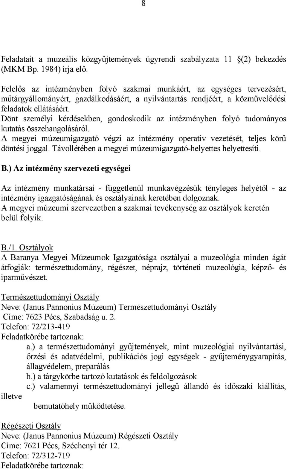 Dönt személyi kérdésekben, gondoskodik az intézményben folyó tudományos kutatás összehangolásáról. A megyei múzeumigazgató végzi az intézmény operatív vezetését, teljes körű döntési joggal.