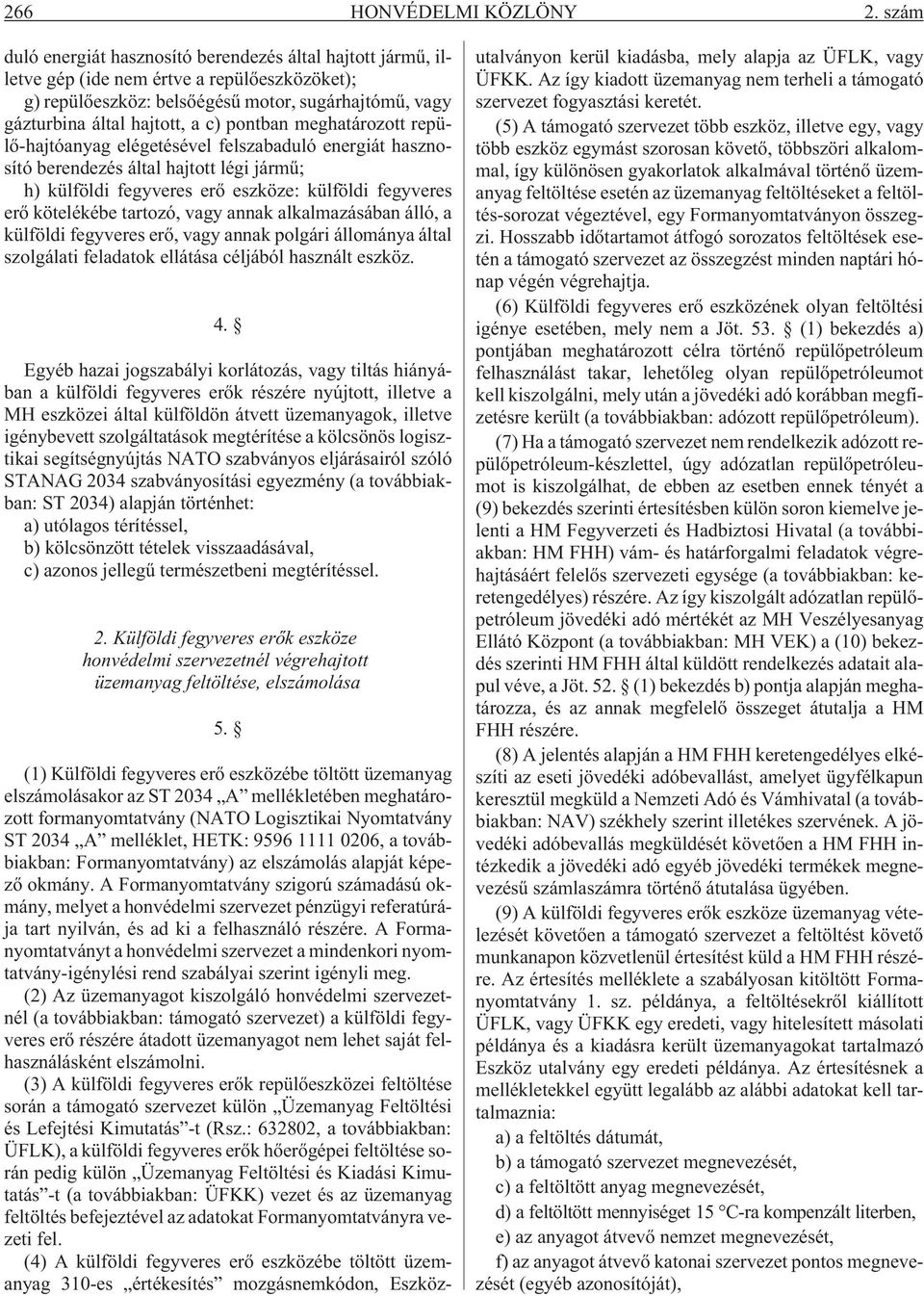 pontban meghatározott repülõ-hajtóanyag elégetésével felszabaduló energiát hasznosító berendezés által hajtott légi jármû; h) külföldi fegyveres erõ eszköze: külföldi fegyveres erõ kötelékébe