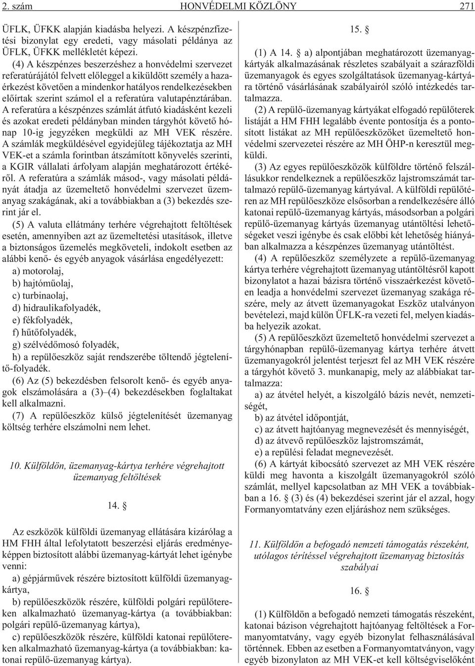 referatúra valutapénztárában. A referatúra a készpénzes számlát átfutó kiadásként kezeli és azokat eredeti példányban minden tárgyhót követõ hónap 10-ig jegyzéken megküldi az MH VEK részére.