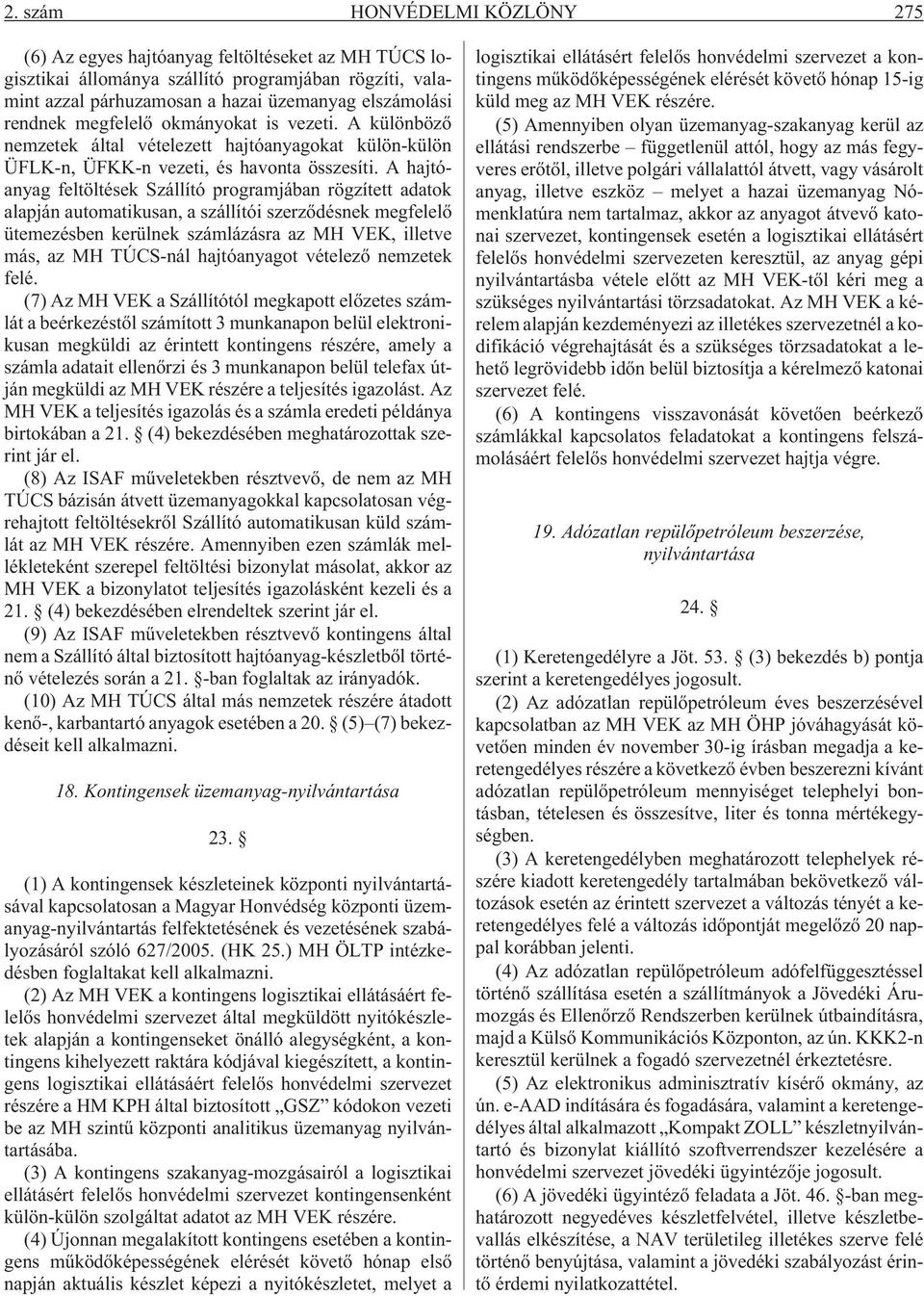 A hajtóanyag feltöltések Szállító programjában rögzített adatok alapján automatikusan, a szállítói szerzõdésnek megfelelõ ütemezésben kerülnek számlázásra az MH VEK, illetve más, az MH TÚCS-nál