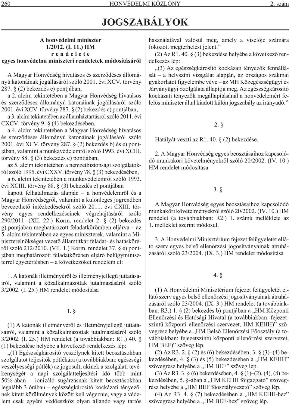 (2) bekezdés e) pontjában, a 2. alcím tekintetében a Magyar Honvédség hivatásos és szerzõdéses állományú katonáinak jogállásáról szóló 2001. évi XCV. törvény 287. (2) bekezdés c) pontjában, a 3.