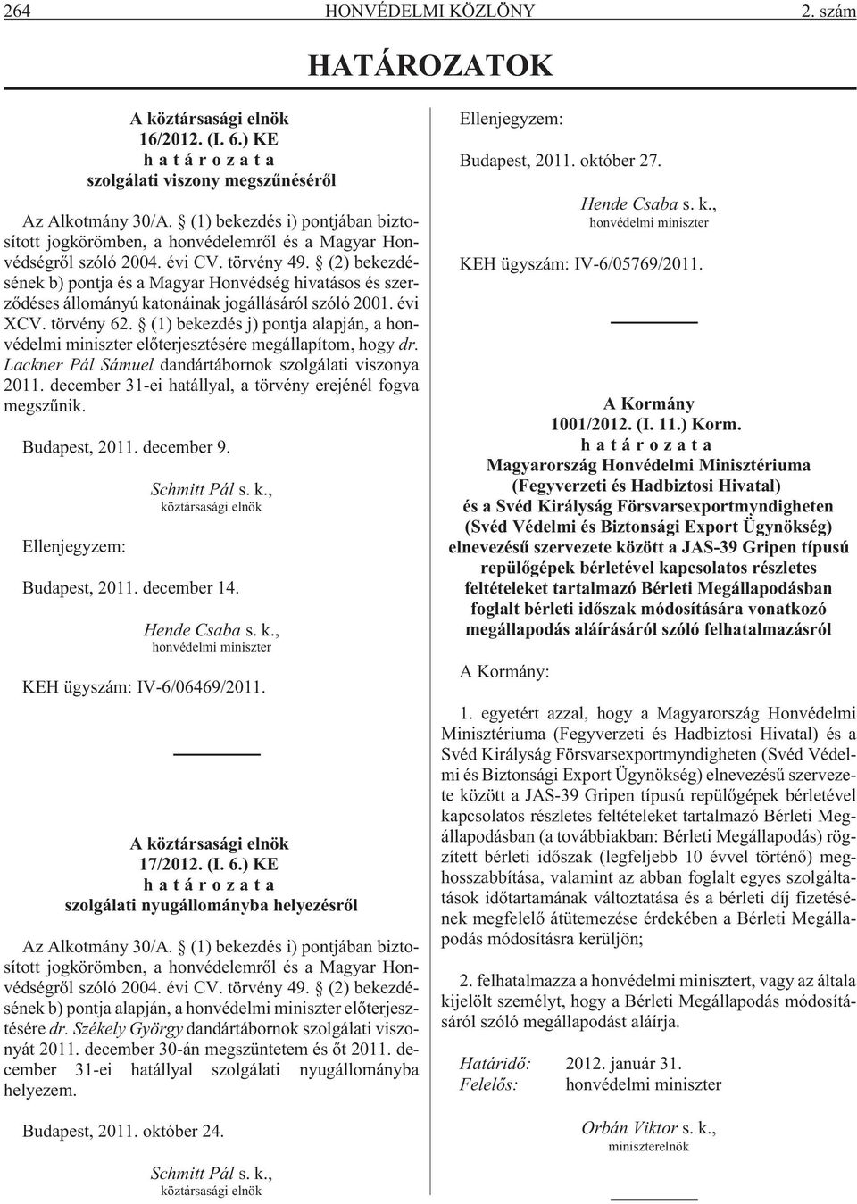 (2) bekezdésének b) pontja és a Magyar Honvédség hivatásos és szerzõdéses állományú katonáinak jogállásáról szóló 2001. évi XCV. törvény 62.