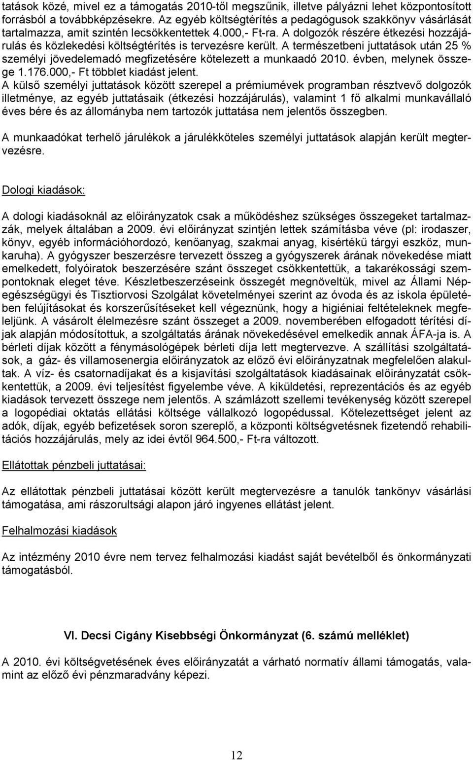 A dolgozók részére étkezési hozzájárulás és közlekedési költségtérítés is tervezésre került. A természetbeni juttatások után 25 % személyi jövedelemadó megfizetésére kötelezett a munkaadó 2010.