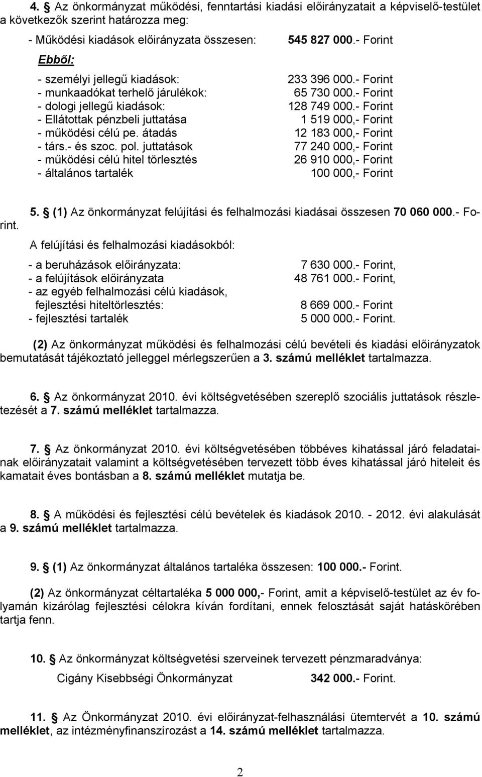 - Forint - Ellátottak pénzbeli juttatása 1 519 000,- Forint - működési célú pe. átadás 12 183 000,- Forint - társ.- és szoc. pol.