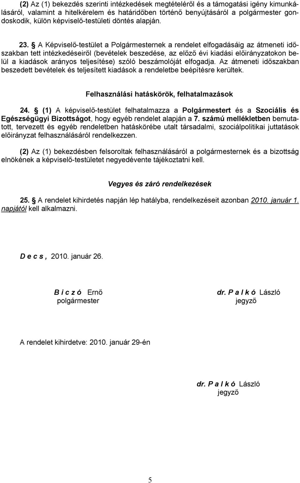 A Képviselő-testület a Polgármesternek a rendelet elfogadásáig az átmeneti időszakban tett intézkedéseiről (bevételek beszedése, az előző évi kiadási okon belül a kiadások arányos teljesítése) szóló