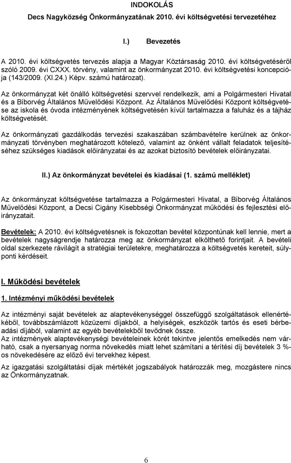 Az önkormányzat két önálló költségvetési szervvel rendelkezik, ami a Polgármesteri Hivatal és a Bíborvég Általános Művelődési Központ.