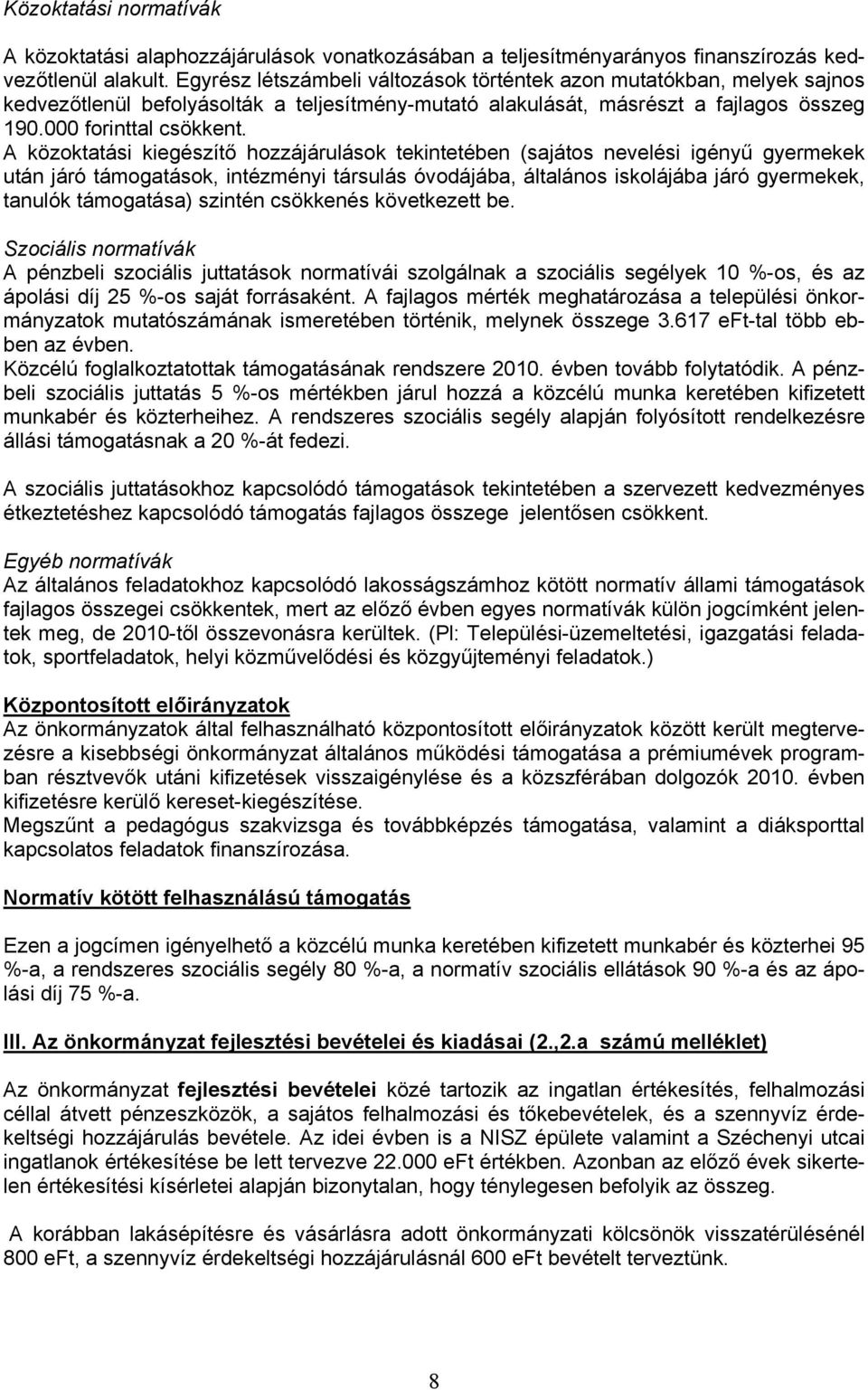 A közoktatási kiegészítő hozzájárulások tekintetében (sajátos nevelési igényű gyermekek után járó támogatások, intézményi társulás óvodájába, általános iskolájába járó gyermekek, tanulók támogatása)