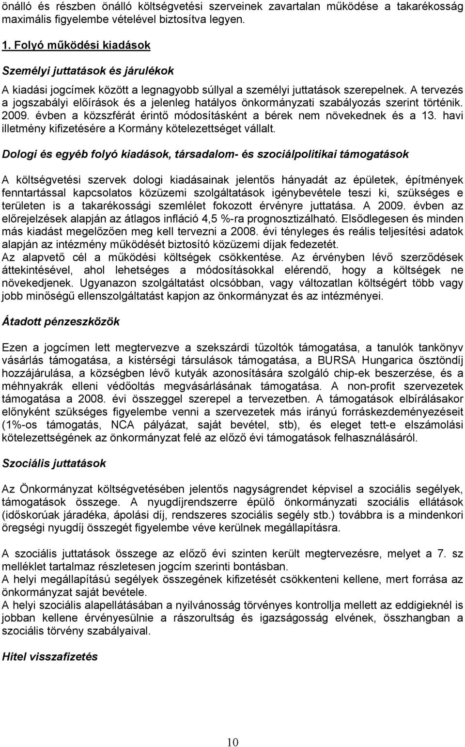 A tervezés a jogszabályi előírások és a jelenleg hatályos önkormányzati szabályozás szerint történik. 2009. évben a közszférát érintő módosításként a bérek nem növekednek és a 13.