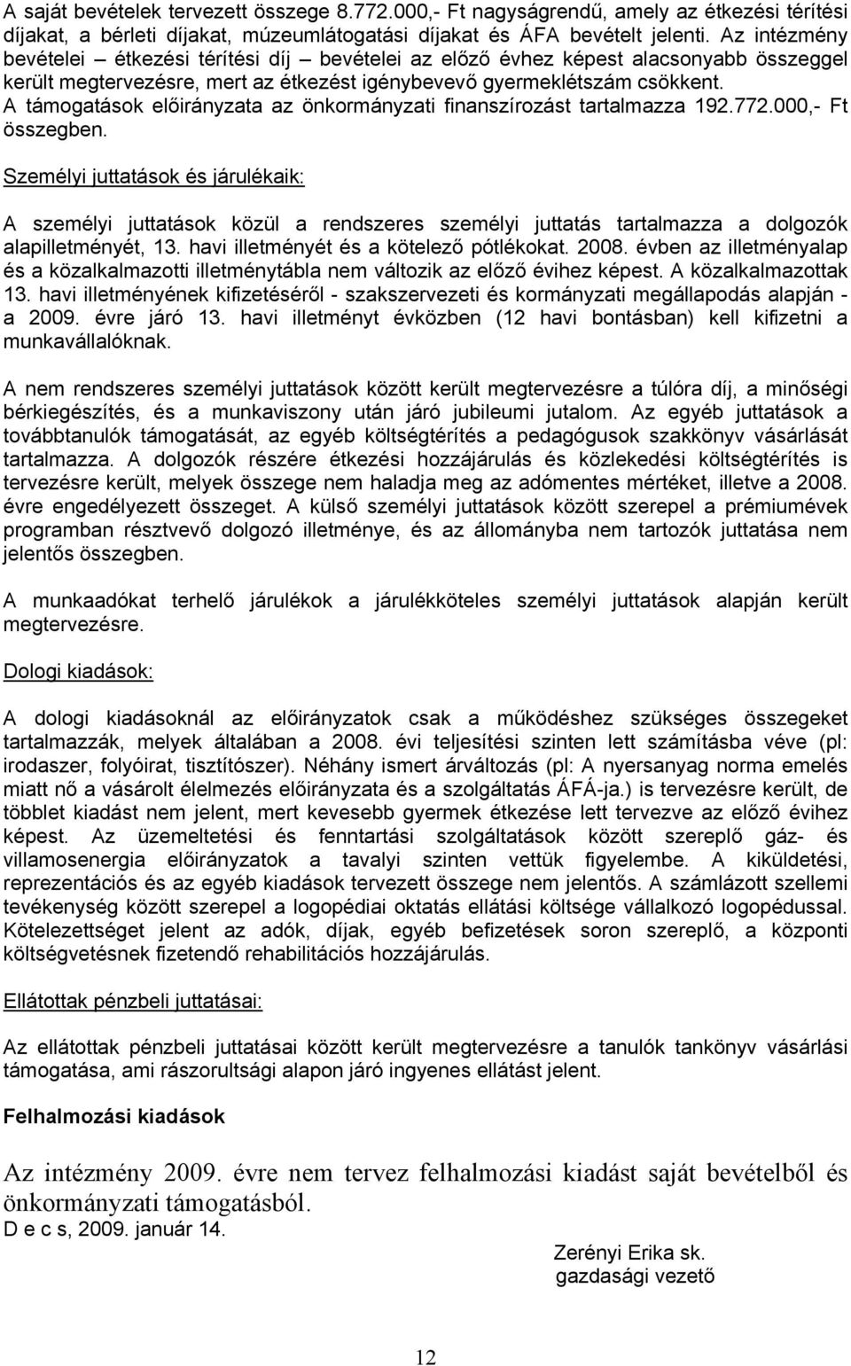 A támogatások a az önkormányzati finanszírozást tartalmazza 192.772.000,- Ft összegben.