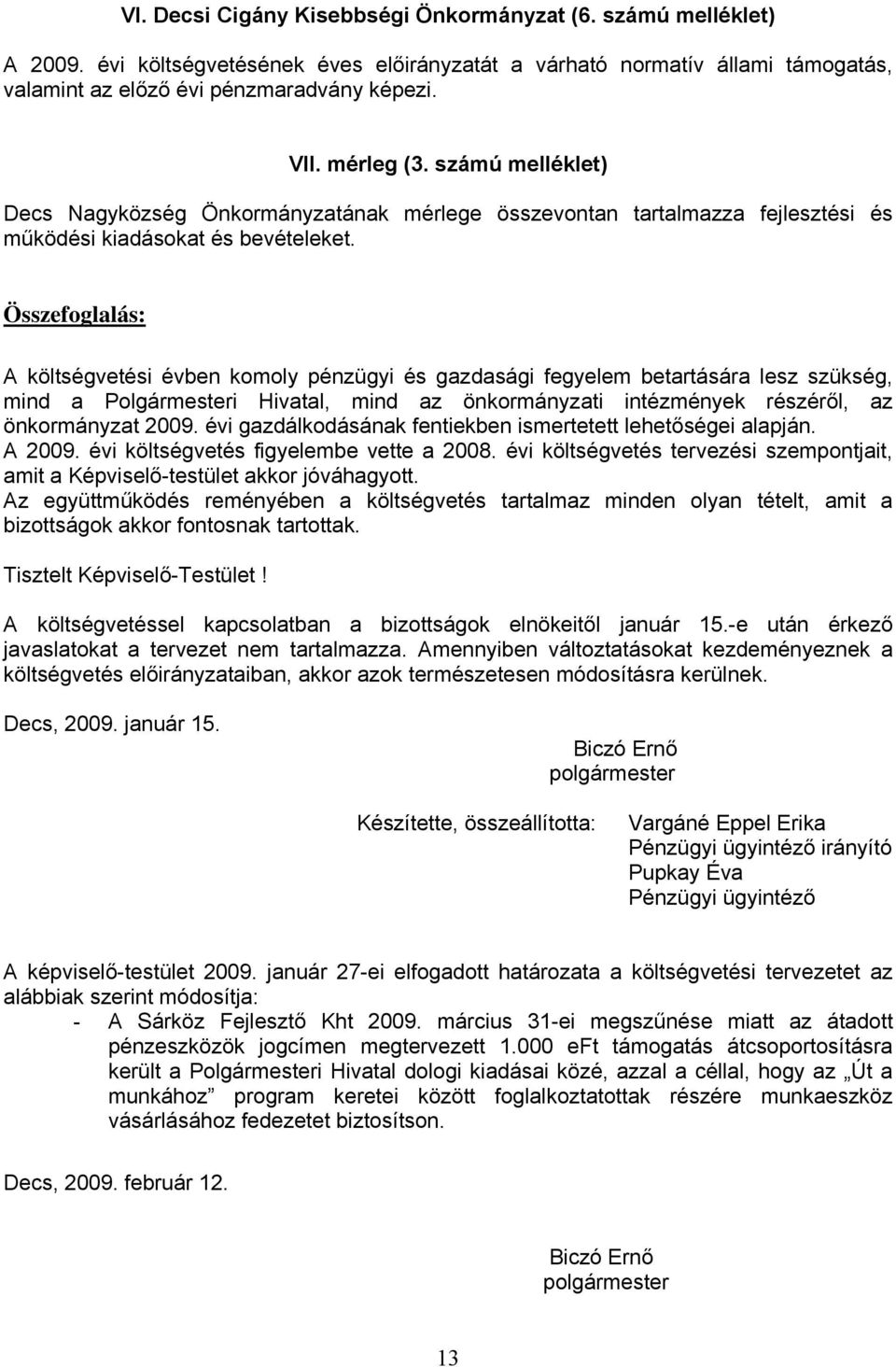 Összefoglalás: A költségvetési évben komoly pénzügyi és gazdasági fegyelem betartására lesz szükség, mind a Polgármesteri Hivatal, mind az önkormányzati intézmények részéről, az önkormányzat 2009.