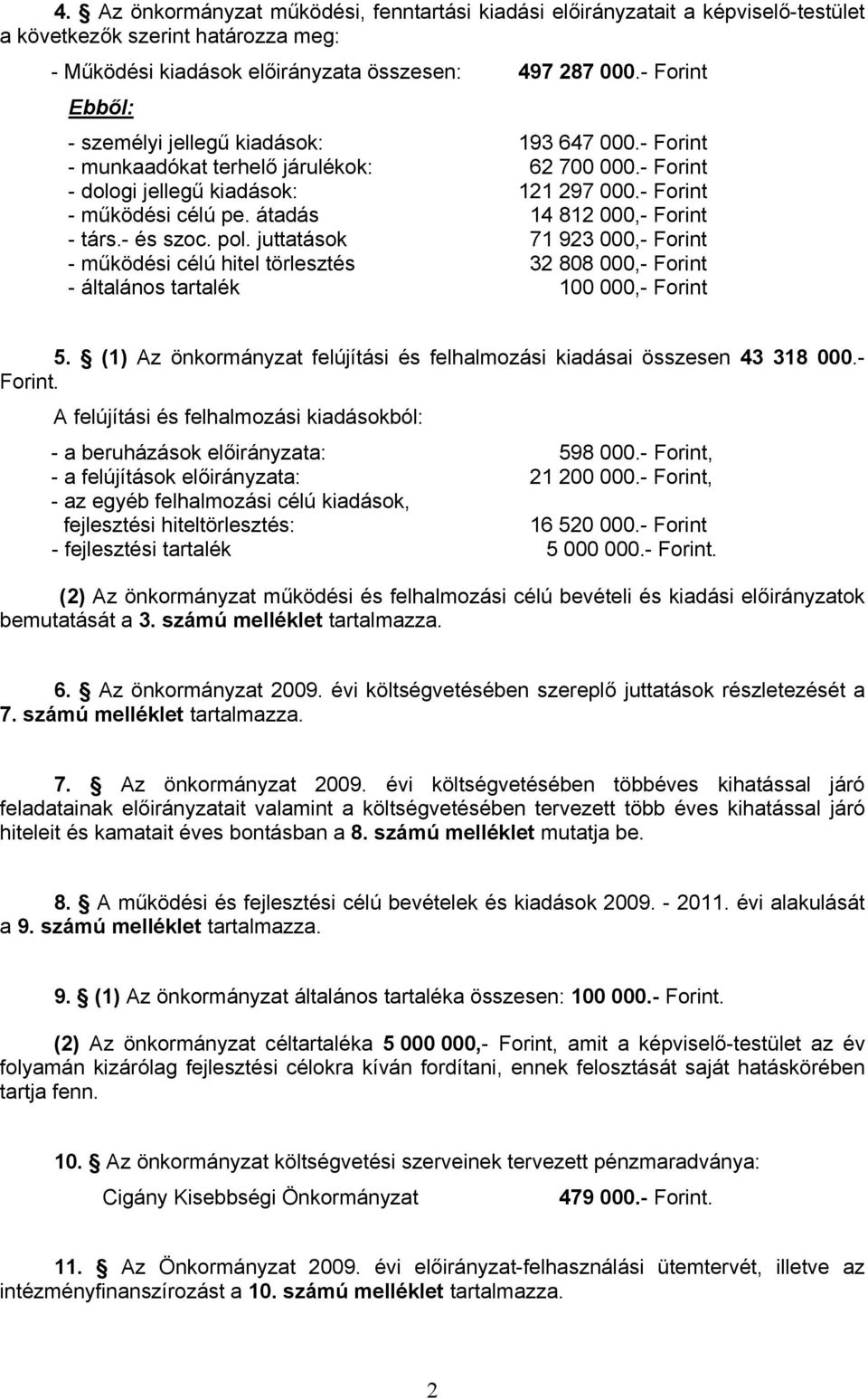 átadás 14 812 000,- Forint - társ.- és szoc. pol. juttatások 71 923 000,- Forint - működési célú hitel törlesztés 32 808 000,- Forint - általános tartalék 100 000,- Forint 5.