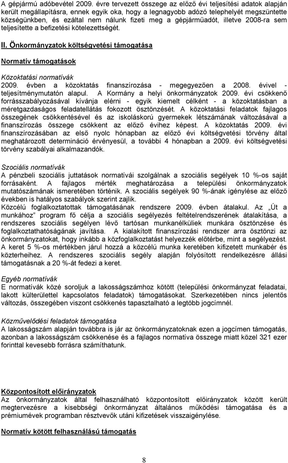 a gépjárműadót, illetve 2008-ra sem teljesítette a befizetési kötelezettségét. II. Önkormányzatok költségvetési támogatása Normatív támogatások Közoktatási normatívák 2009.