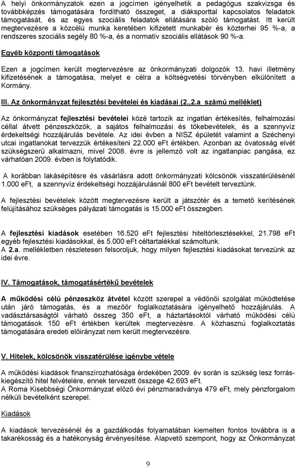 Itt került megtervezésre a közcélú munka keretében kifizetett munkabér és közterhei 95 %-a, a rendszeres szociális segély 80 %-a, és a normatív szociális ellátások 90 %-a.