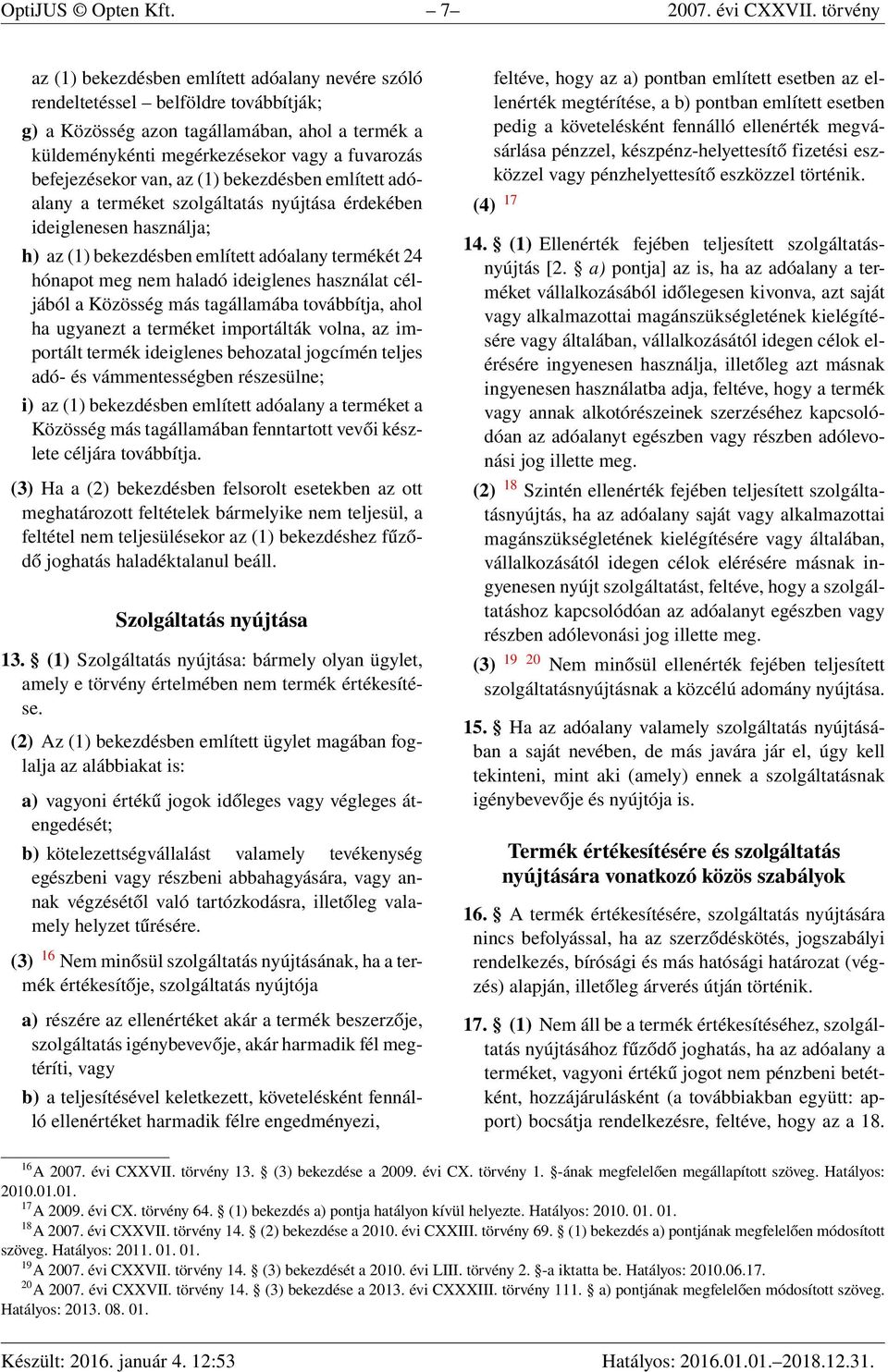 befejezésekor van, az (1) bekezdésben említett adóalany a terméket szolgáltatás nyújtása érdekében ideiglenesen használja; h) az (1) bekezdésben említett adóalany termékét 24 hónapot meg nem haladó