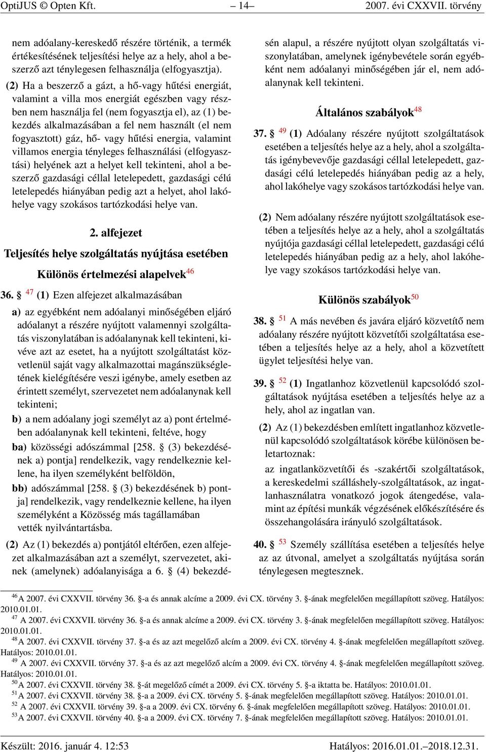 (2) Ha a beszerző a gázt, a hő-vagy hűtési energiát, valamint a villa mos energiát egészben vagy részben nem használja fel (nem fogyasztja el), az (1) bekezdés alkalmazásában a fel nem használt (el