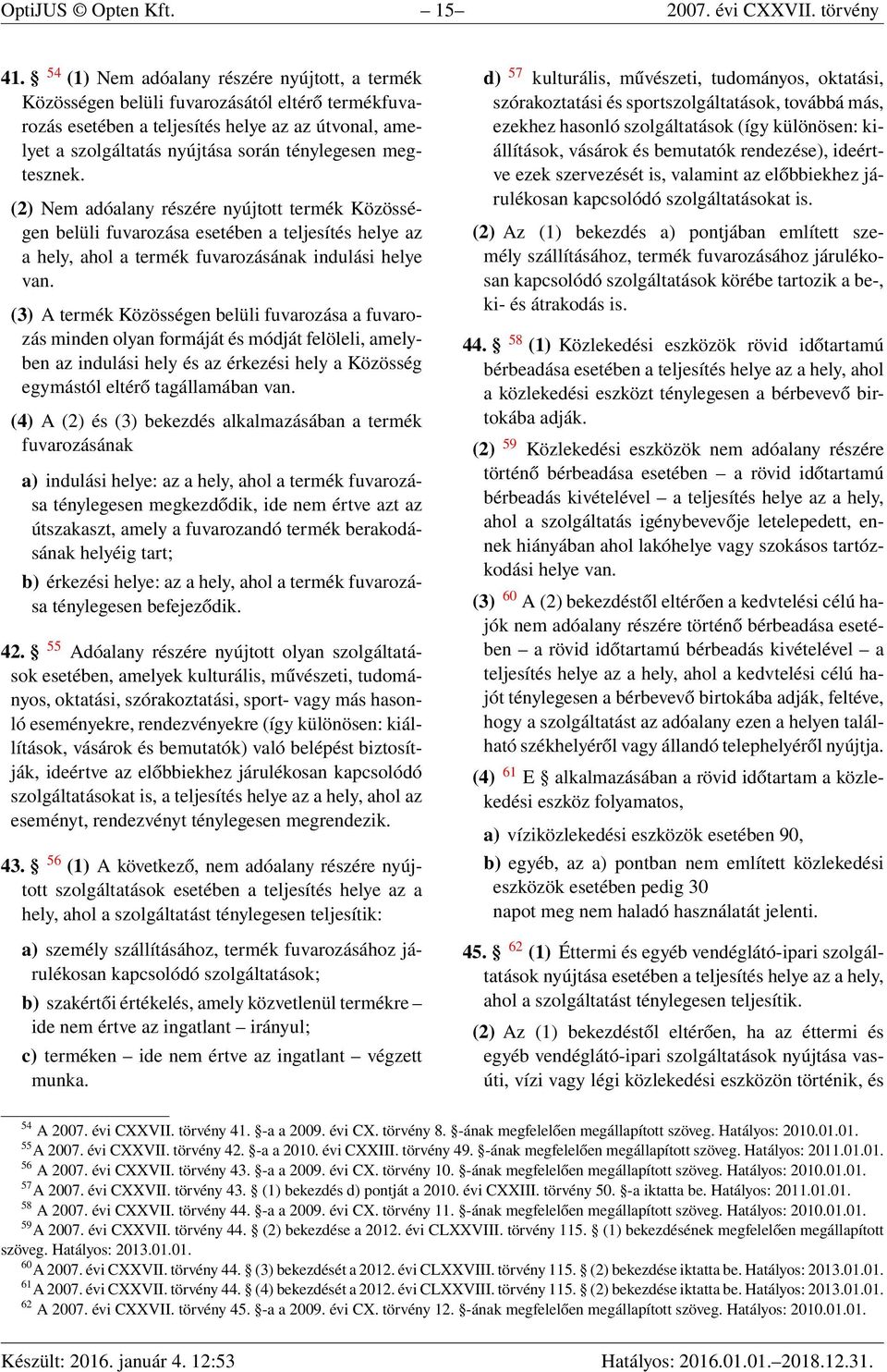 megtesznek. (2) Nem adóalany részére nyújtott termék Közösségen belüli fuvarozása esetében a teljesítés helye az a hely, ahol a termék fuvarozásának indulási helye van.