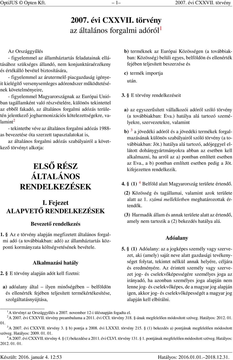 törvény az általános forgalmi adóról 1 Az Országgyűlés - figyelemmel az államháztartás feladatainak ellátásához szükséges állandó, nem konjunktúraérzékeny és értékálló bevétel biztosítására, -