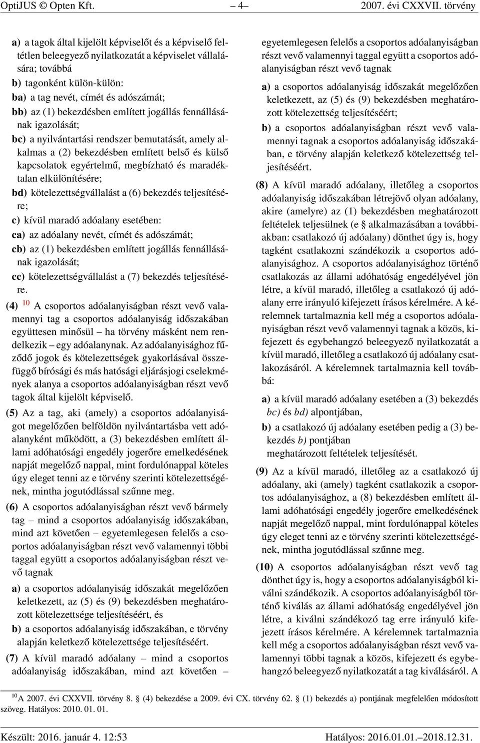 (1) bekezdésben említett jogállás fennállásának igazolását; bc) a nyilvántartási rendszer bemutatását, amely alkalmas a (2) bekezdésben említett belső és külső kapcsolatok egyértelmű, megbízható és