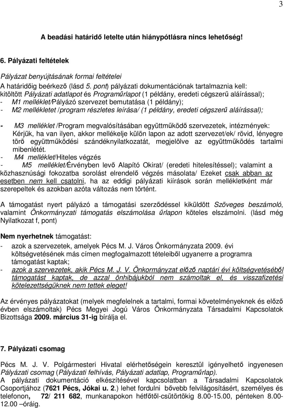 M2 mellékletet /program részletes leírása/ (1 példány, eredeti cégszerű aláírással); - M3 melléklet /Program megvalósításában együttműködő szervezetek, intézmények: Kérjük, ha van ilyen, akkor