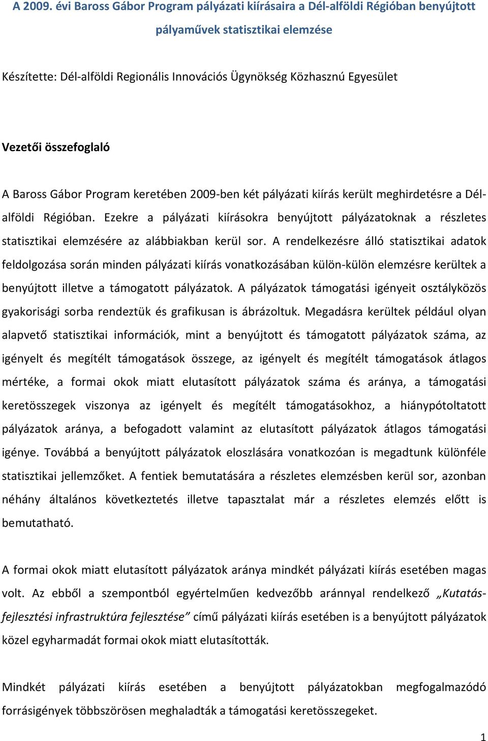 összefoglaló A Baross Gábor Program keretében 2009-ben két pályázati kiírás került meghirdetésre a Délalföldi Régióban.