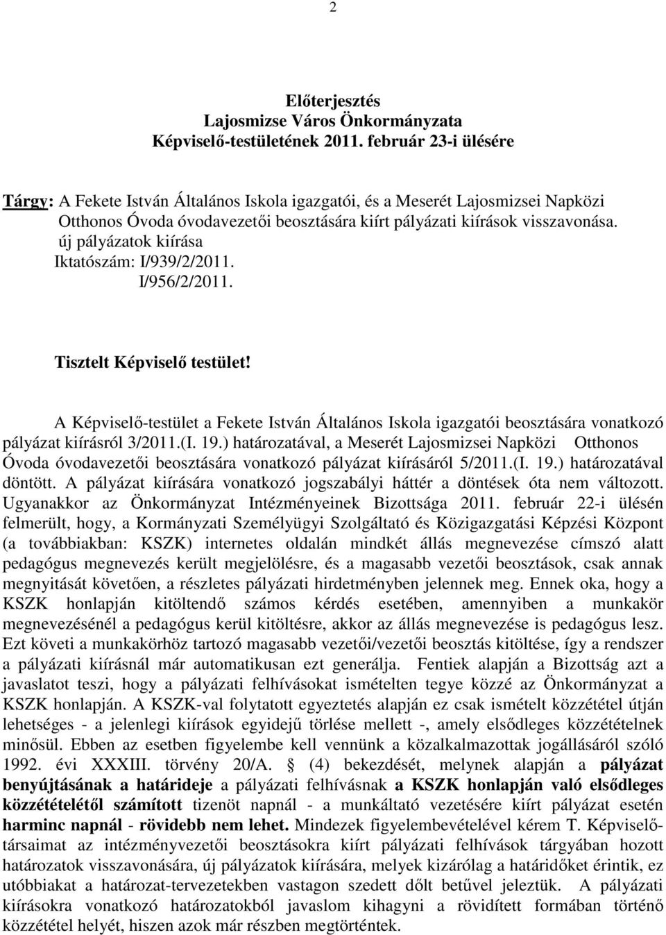 új pályázatok kiírása Iktatószám: I/939/2/2011. I/956/2/2011. Tisztelt Képviselı testület!