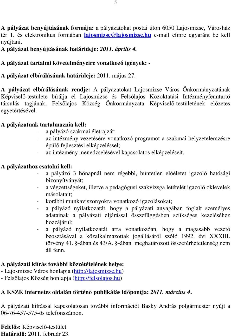 A pályázat elbírálásának rendje: A pályázatokat Lajosmizse Város Önkormányzatának Képviselı-testülete bírálja el Lajosmizse és Felsılajos Közoktatási Intézményfenntartó társulás tagjának, Felsılajos