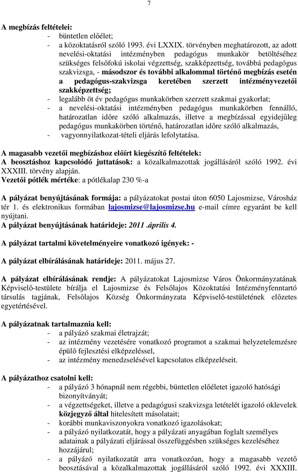 további alkalommal történı megbízás esetén a pedagógus-szakvizsga keretében szerzett intézményvezetıi szakképzettség; - legalább öt év pedagógus munkakörben szerzett szakmai gyakorlat; - a