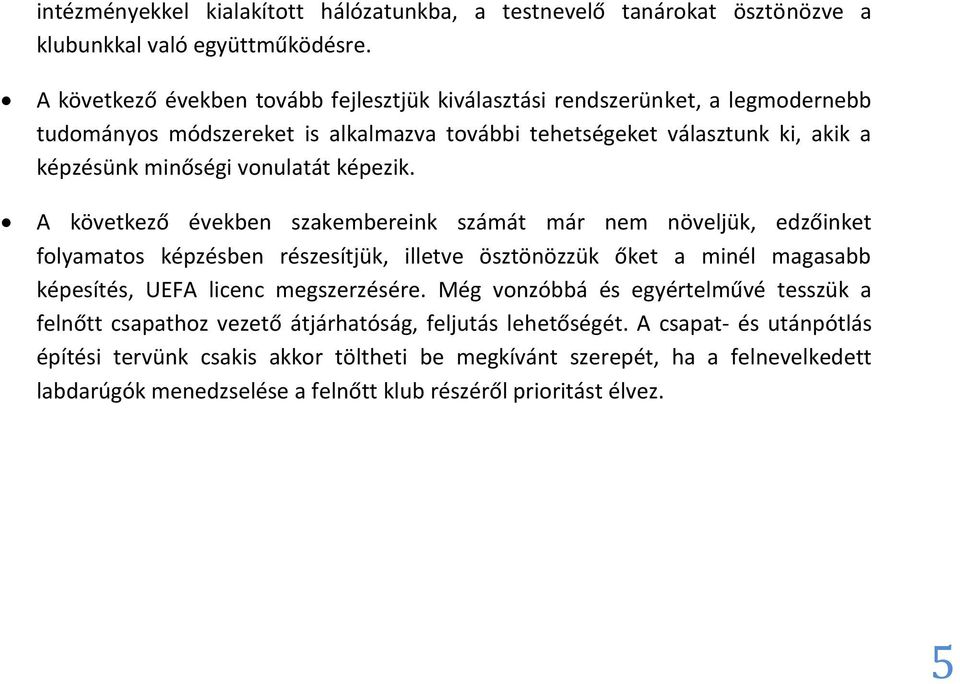 képezik. A következő években szakembereink számát már nem növeljük, edzőinket folyamatos képzésben részesítjük, illetve ösztönözzük őket a minél magasabb képesítés, UEFA licenc megszerzésére.