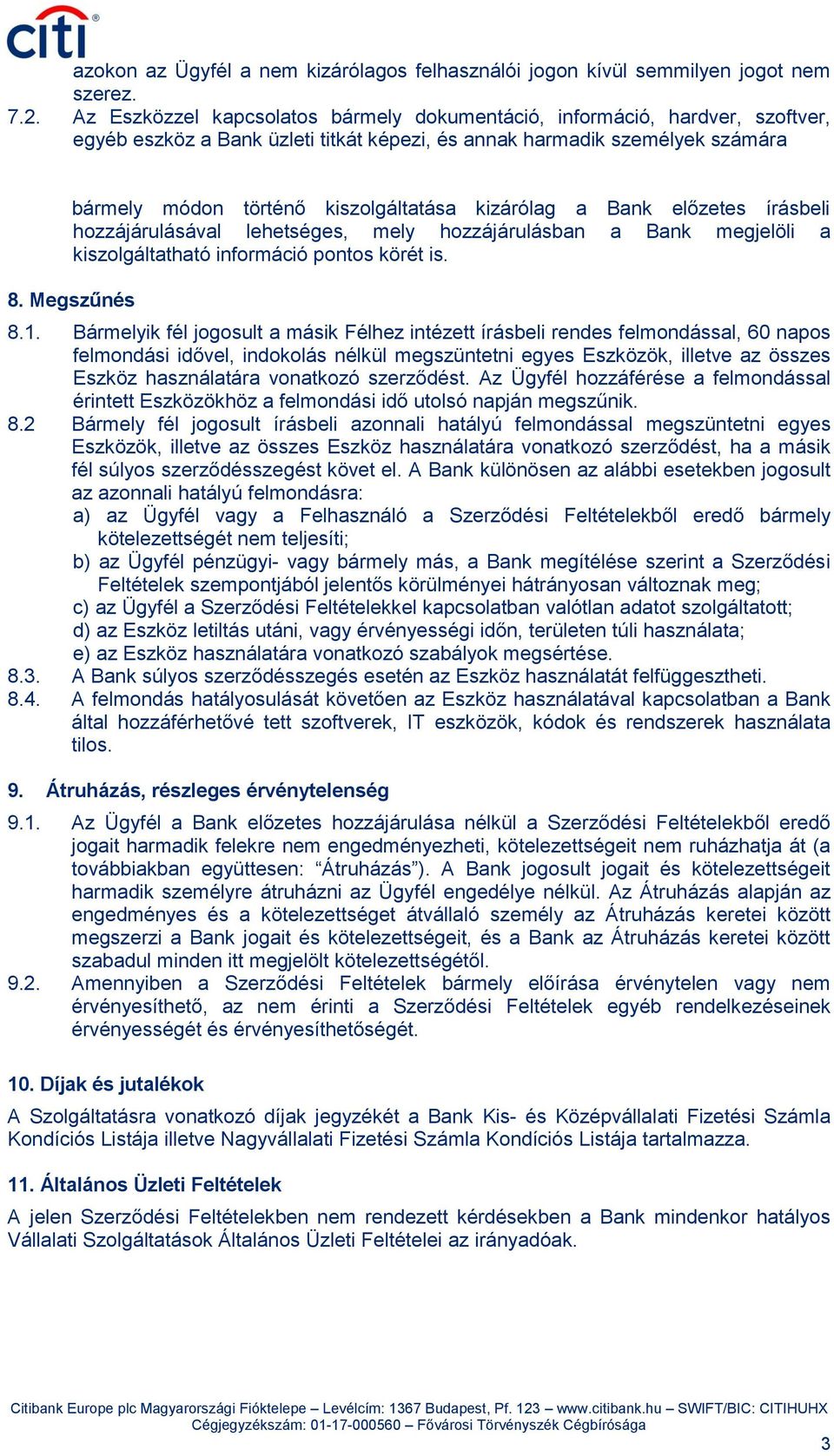 kizárólag a Bank előzetes írásbeli hozzájárulásával lehetséges, mely hozzájárulásban a Bank megjelöli a kiszolgáltatható információ pontos körét is. 8. Megszűnés 8.1.