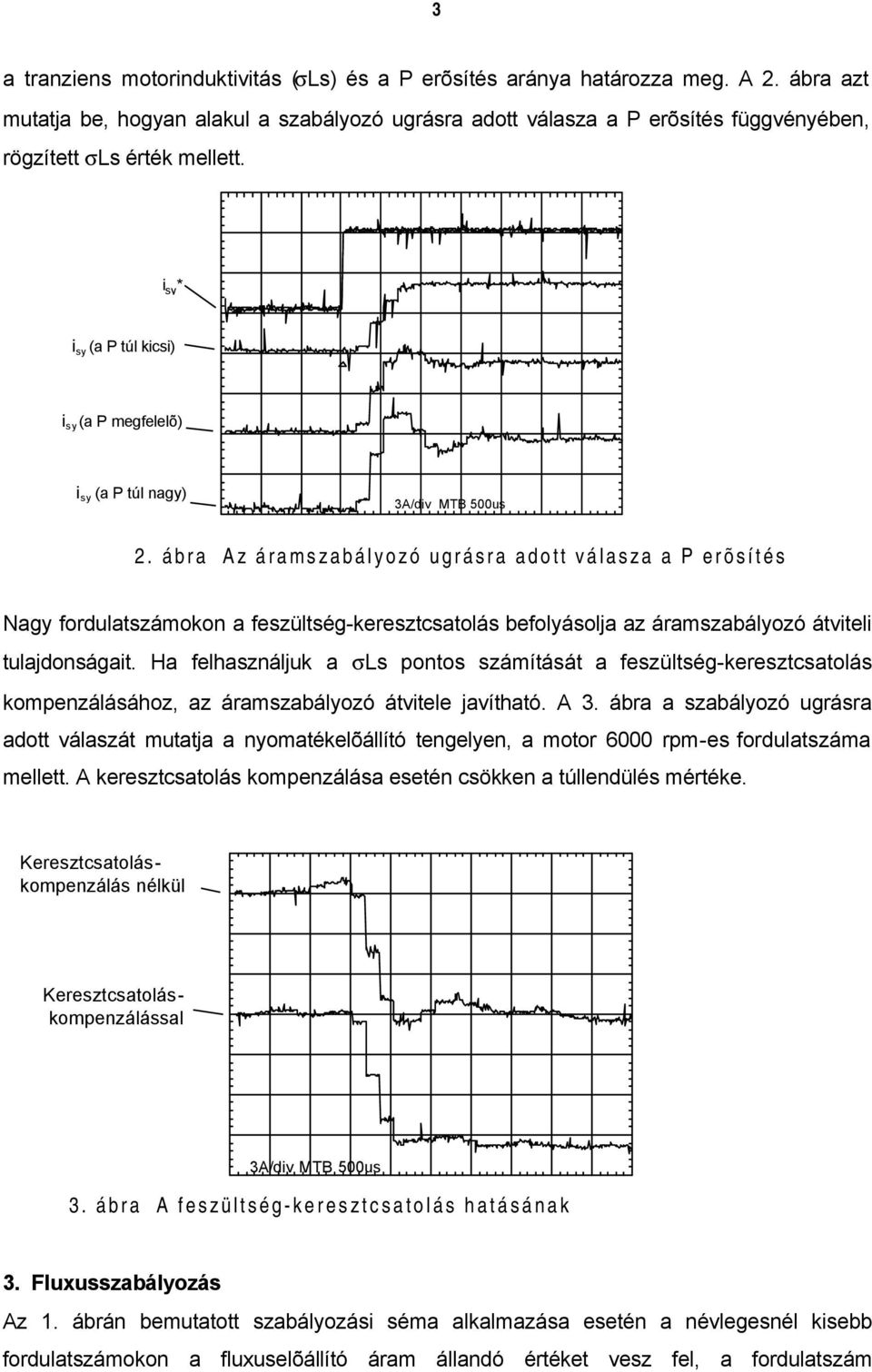 i sy * ii sy (P too low) sy (a P túl kicsi) i sy i sy (a(p P megfelelõ) correct) i sy i sy (a(p P too túl nagy) high) 3A/div MTB 500us Fig.2 Current controller step response with varying P gain 2.