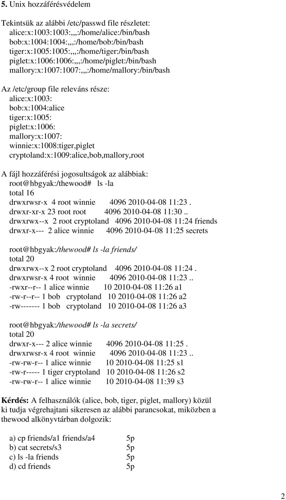 bob:x:1004:alice tiger:x:1005: piglet:x:1006: mallory:x:1007: winnie:x:1008:tiger,piglet cryptoland:x:1009:alice,bob,mallory,root A fájl hozzáférési jogosultságok az alábbiak: root@hbgyak:/thewood#