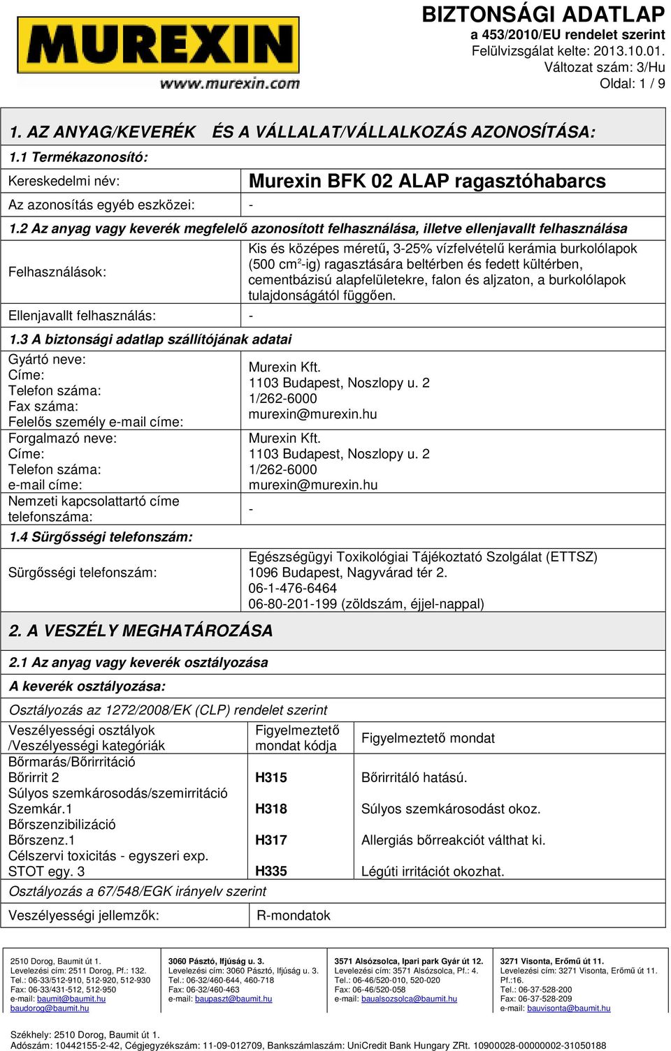 2 Az anyag vagy keverék megfelelő azonosított felhasználása, illetve ellenjavallt felhasználása Felhasználások: Ellenjavallt felhasználás: 1.