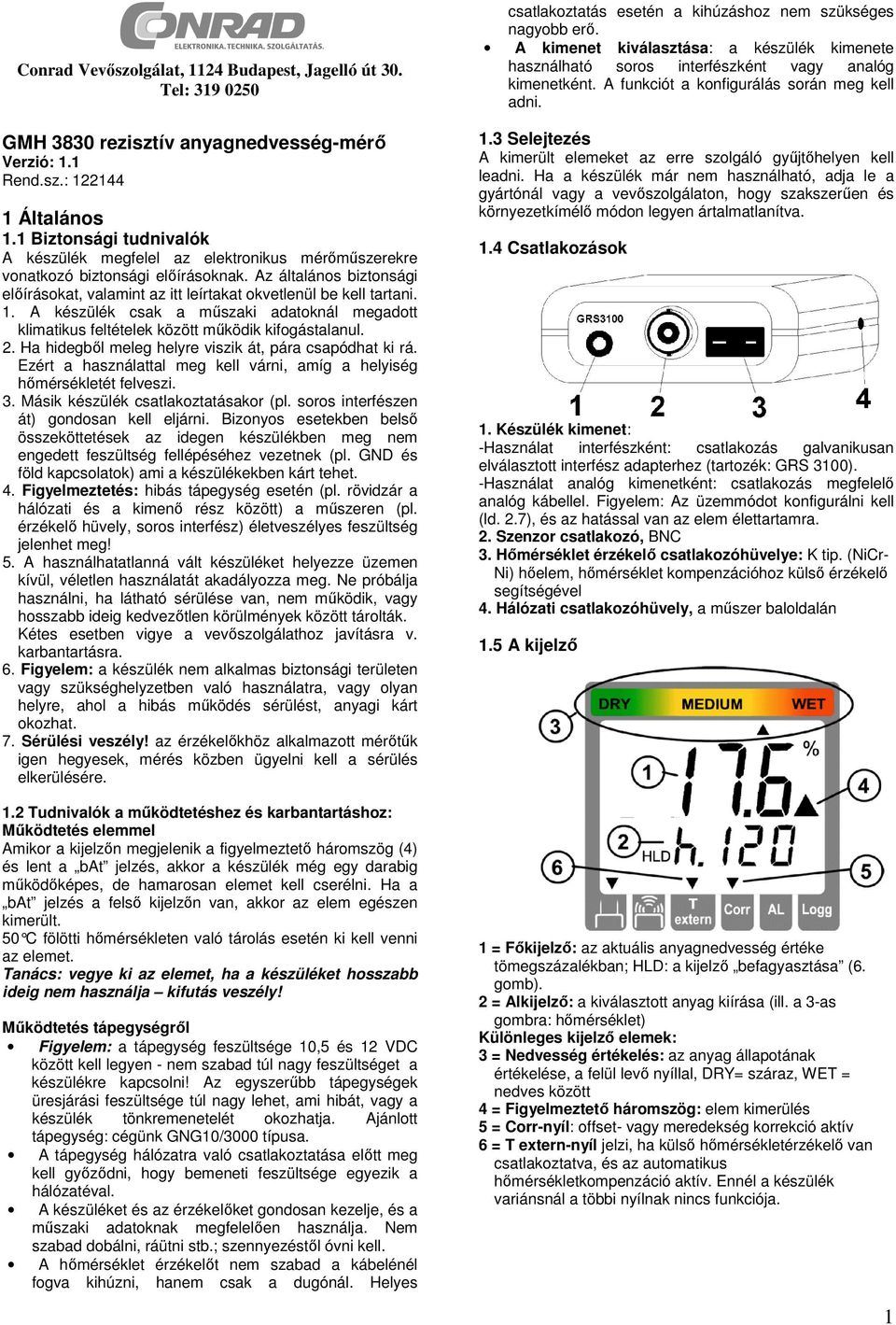 1. A készülék csak a műszaki adatoknál megadott klimatikus feltételek között működik kifogástalanul. 2. Ha hidegből meleg helyre viszik át, pára csapódhat ki rá.