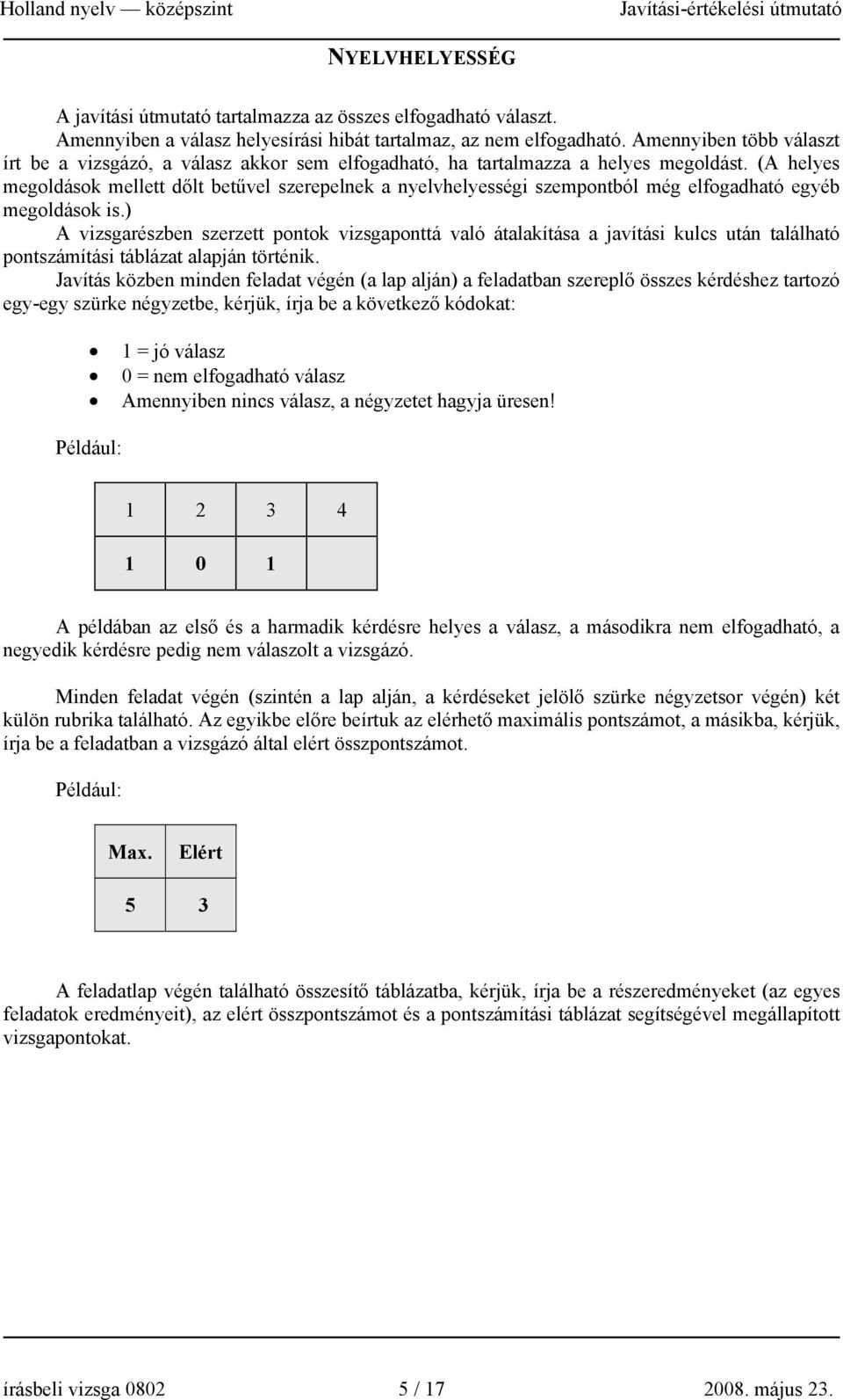 (A helyes megoldások mellett dőlt betűvel szerepelnek a nyelvhelyességi szempontból még elfogadható egyéb megoldások is.