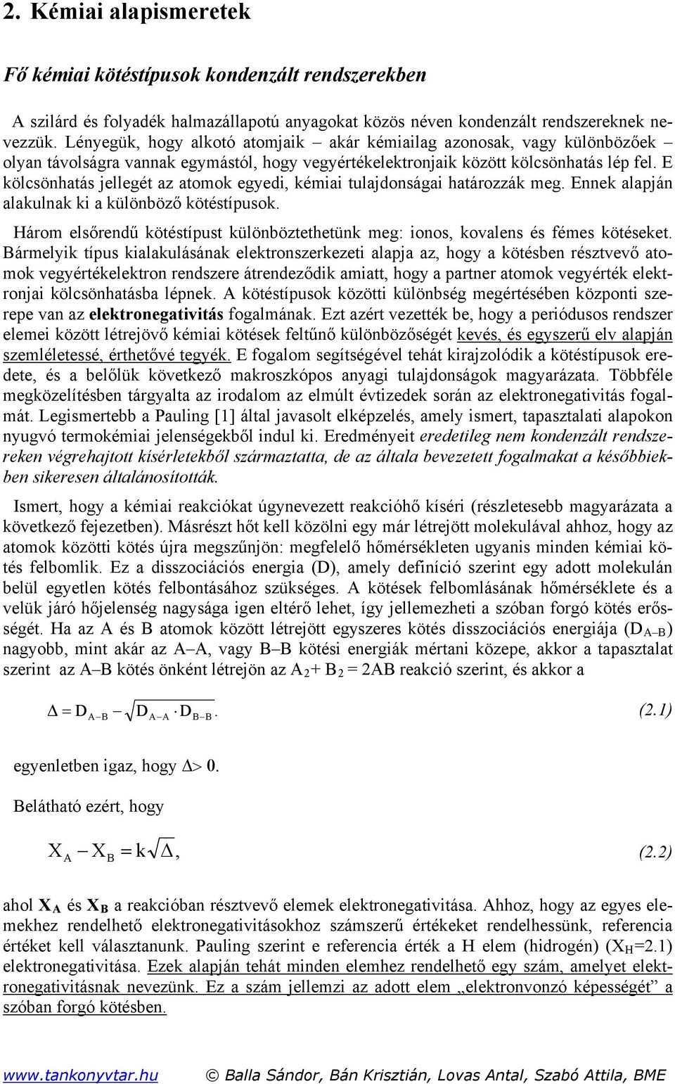 E kölcsönhatás jellegét az atomok egyedi, kémiai tulajdonságai határozzák meg. Ennek alapján alakulnak ki a különböző kötéstípusok.