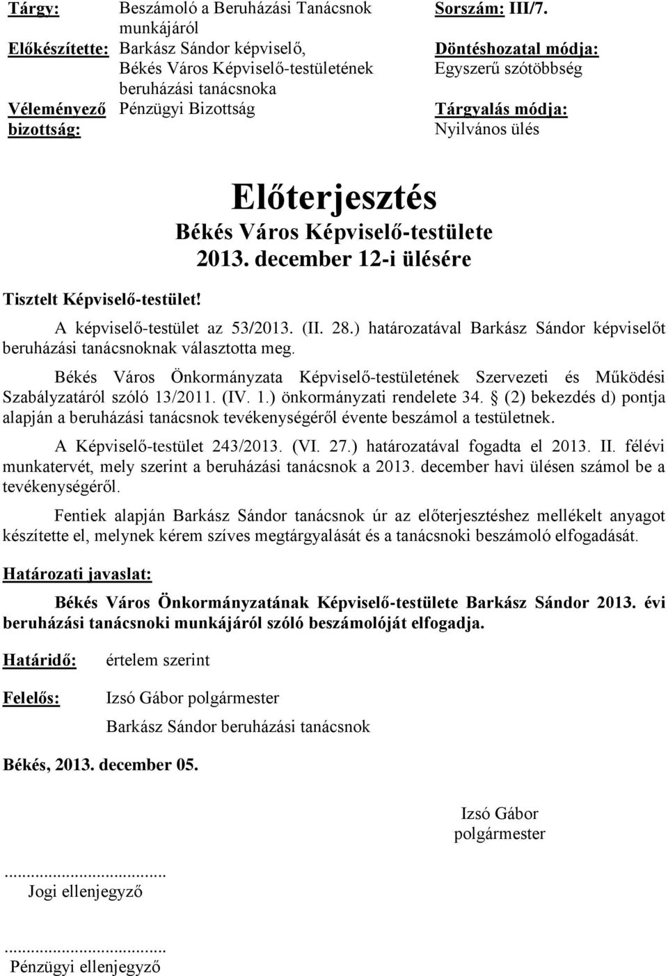 december 12-i ülésére A képviselő-testület az 53/2013. (II. 28.) határozatával Barkász Sándor képviselőt beruházási tanácsnoknak választotta meg.