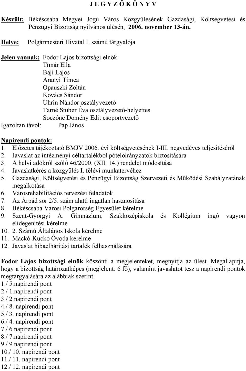 Soczóné Dömény Edit csoportvezető Igazoltan távol: Pap János Napirendi pontok: 1. Előzetes tájékoztató BMJV 2006. évi költségvetésének I-III. negyedéves teljesítéséről 2.