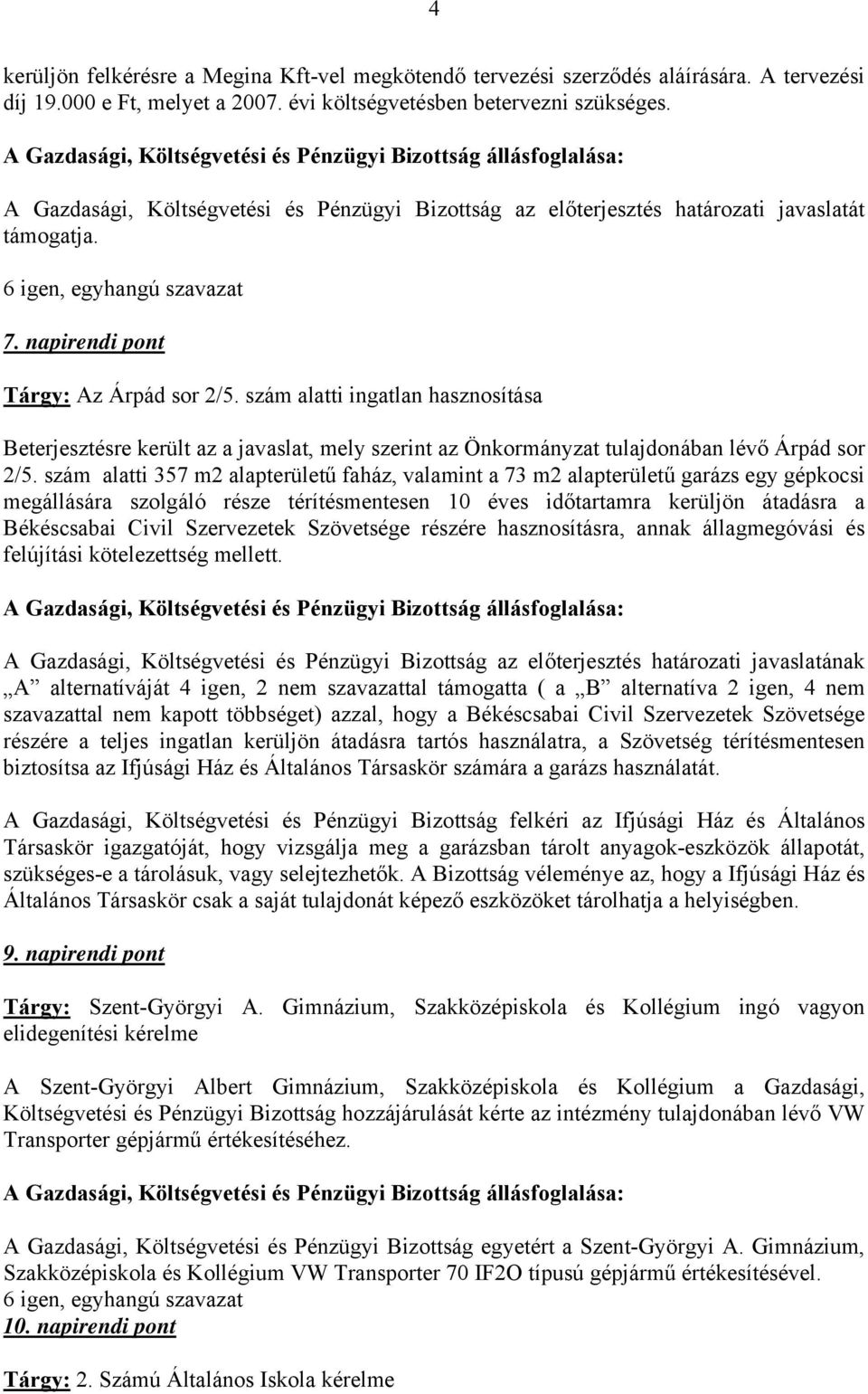 szám alatti ingatlan hasznosítása Beterjesztésre került az a javaslat, mely szerint az Önkormányzat tulajdonában lévő Árpád sor 2/5.