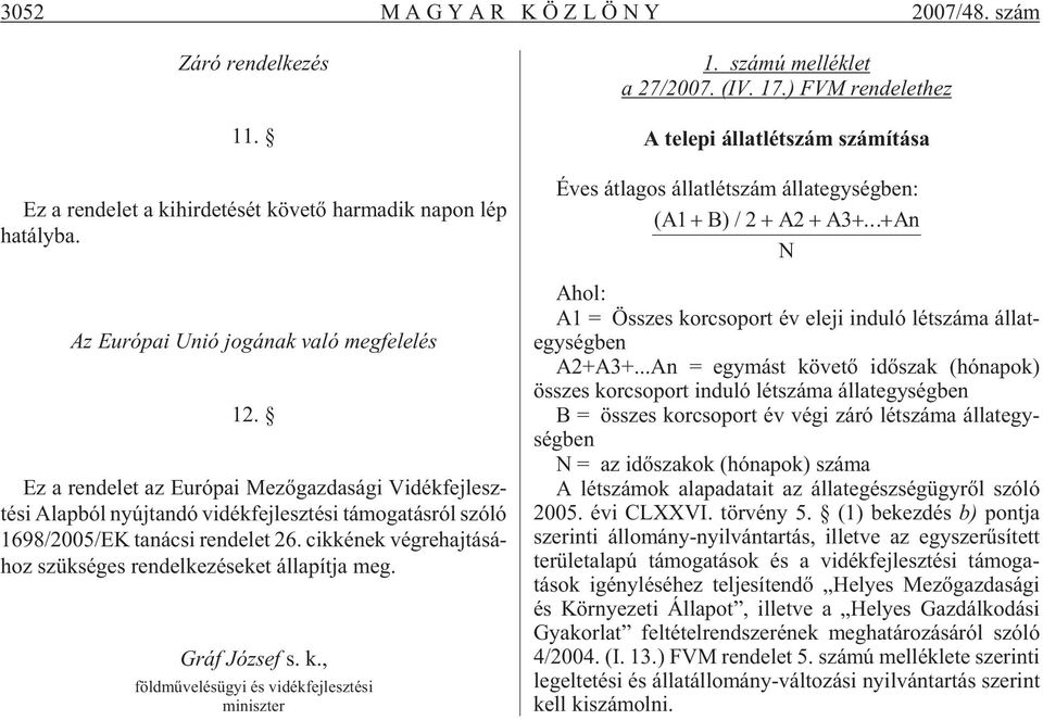 cik ké nek vég re haj tá sá - hoz szük sé ges ren del ke zé se ket ál la pít ja meg. Gráf Jó zsef s. k., föld mû ve lés ügyi és vi dék fej lesz té si mi nisz ter 1. számú melléklet a 27/2007. (IV. 17.